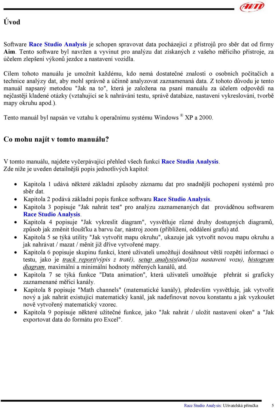Cílem tohoto manuálu je umožnit každému, kdo nemá dostatečné znalosti o osobních počítačích a technice analýzy dat, aby mohl správně a účinně analyzovat zaznamenaná data.