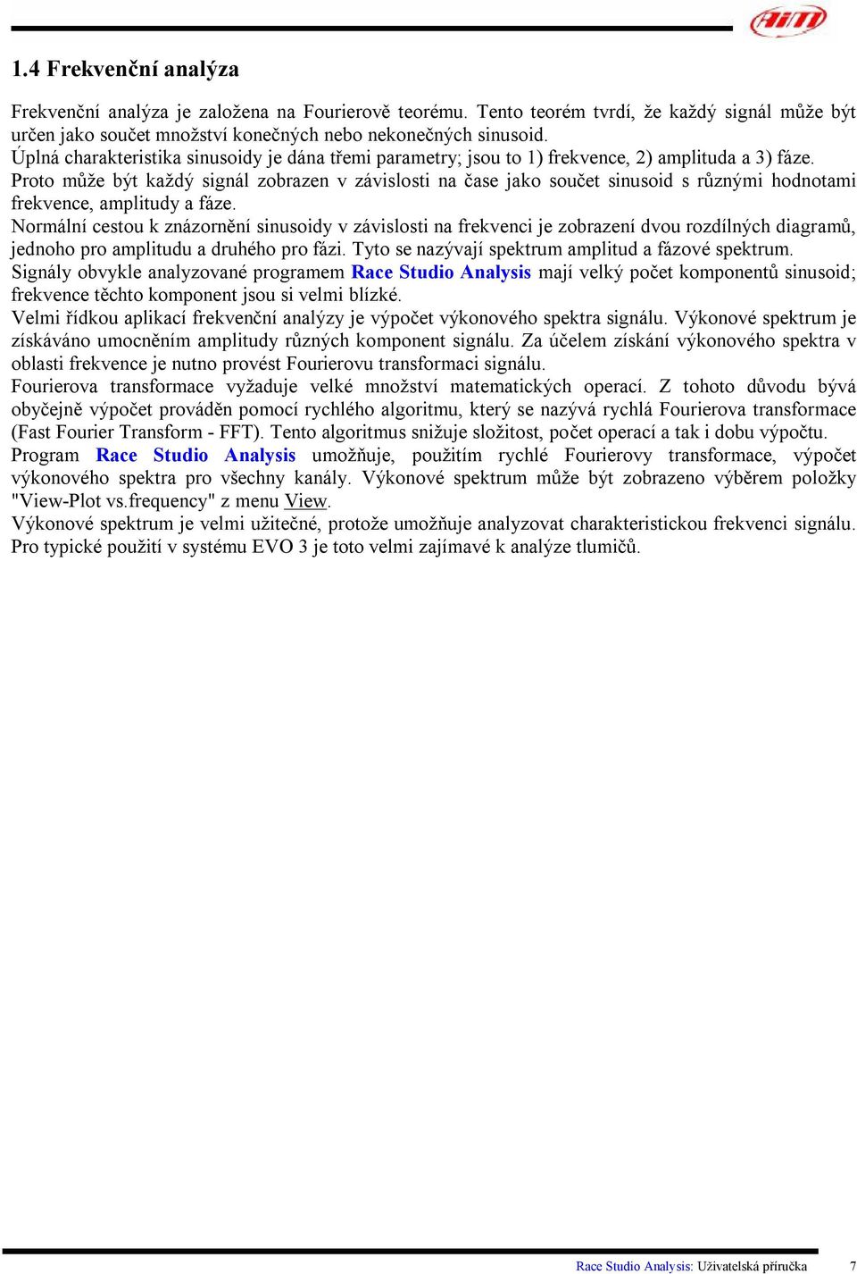 Proto může být každý signál zobrazen v závislosti na čase jako součet sinusoid s různými hodnotami frekvence, amplitudy a fáze.