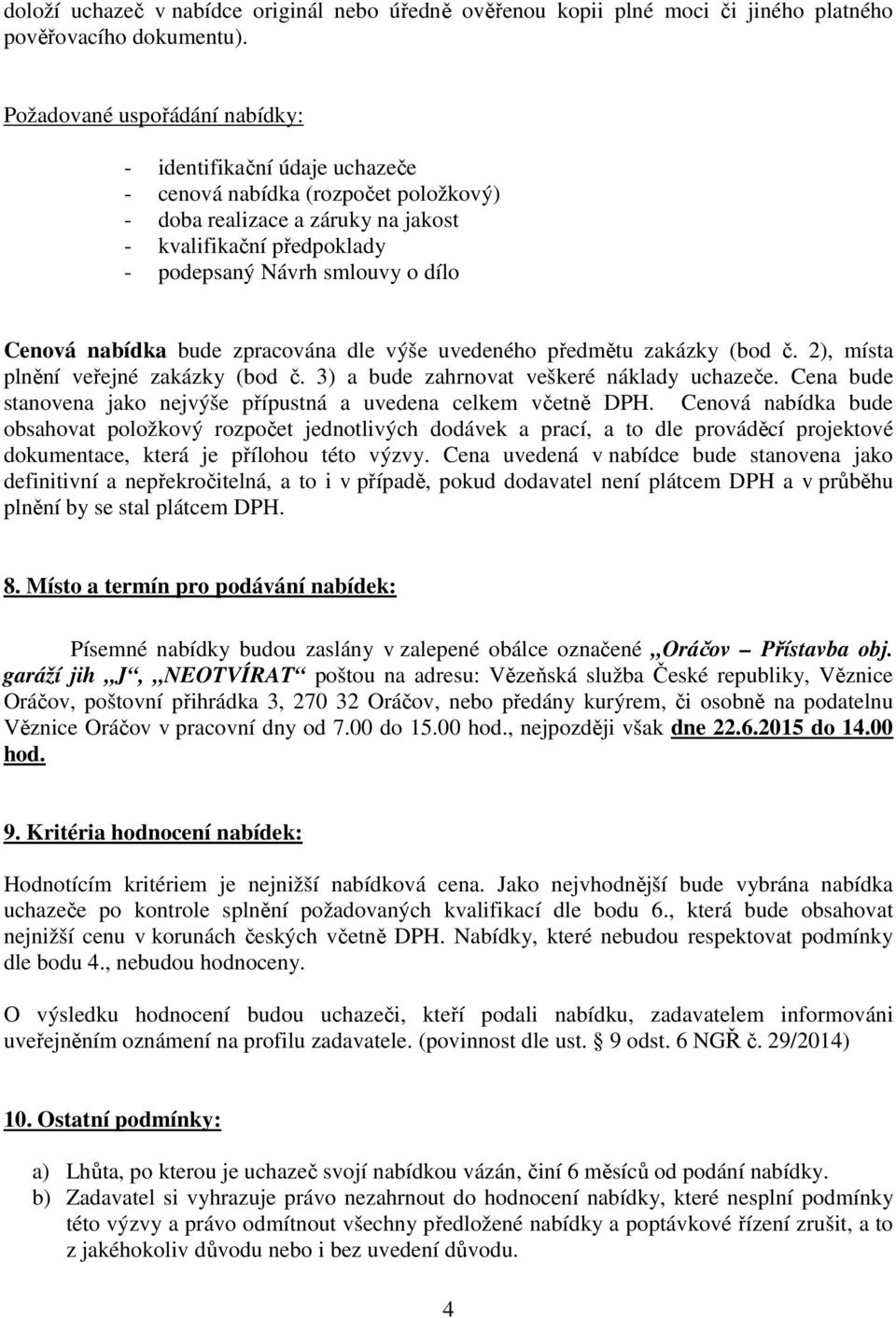 Cenová nabídka bude zpracována dle výše uvedeného předmětu zakázky (bod č. 2), místa plnění veřejné zakázky (bod č. 3) a bude zahrnovat veškeré náklady uchazeče.