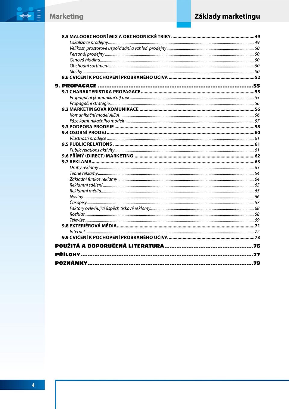 .. 56 9.2 MARKETINGOVÁ KOMUNIKACE...56 Komunikační model AIDA... 56 Fáze komunikačního modelu... 57 9.3 PODPORA PRODEJE...58 9.4 OSOBNÍ PRODEJ...60 Vlastnosti prodejce... 61 9.5 PUBLIC RELATIONS.