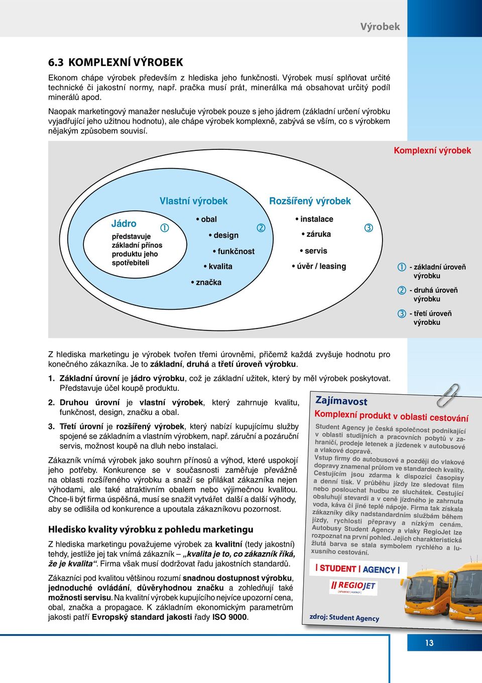 Naopak marketingový manažer neslučuje výrobek pouze s jeho jádrem (základní určení výrobku vyjadřující jeho užitnou hodnotu), ale chápe výrobek komplexně, zabývá se vším, co s výrobkem nějakým