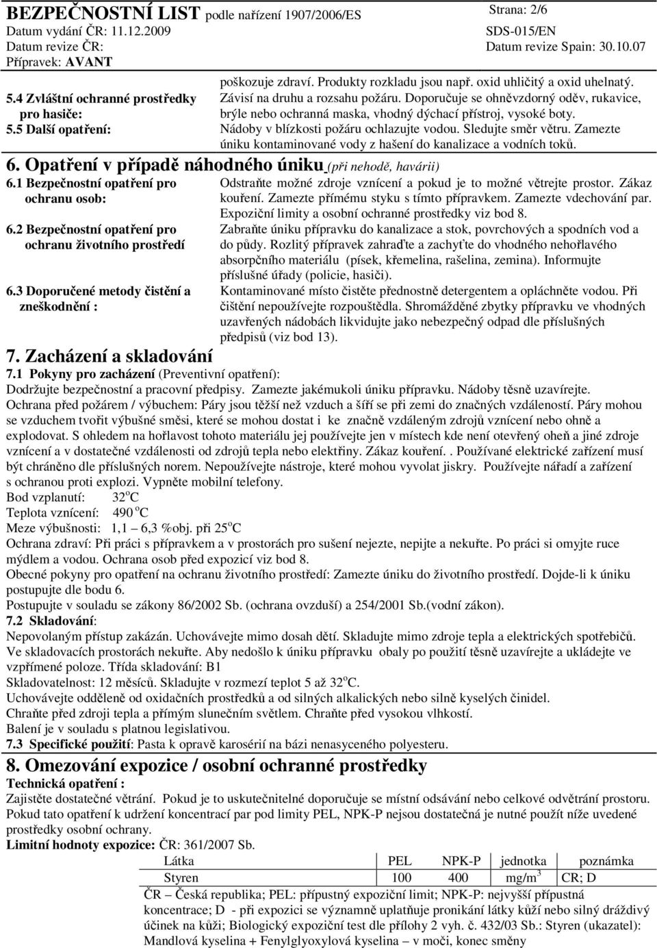 Sledujte směr větru. Zamezte úniku kontaminované vody z hašení do kanalizace a vodních toků. 6. Opatření v případě náhodného úniku (při nehodě, havárii) 6.1 Bezpečnostní opatření pro ochranu osob: 6.