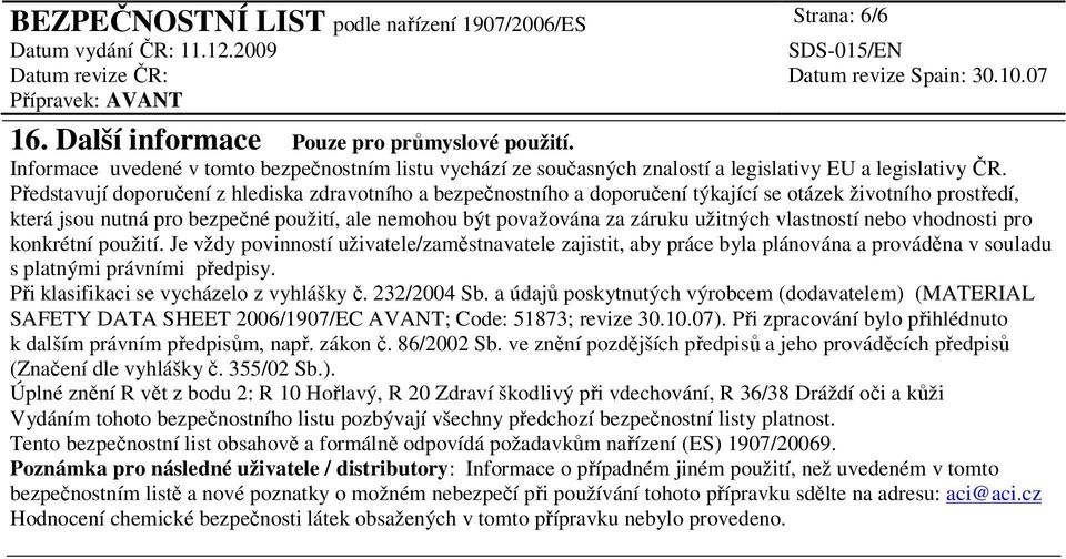 užitných vlastností nebo vhodnosti pro konkrétní použití. Je vždy povinností uživatele/zaměstnavatele zajistit, aby práce byla plánována a prováděna v souladu s platnými právními předpisy.