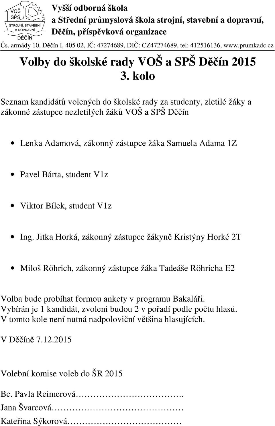 Jitka Horká, zákonný zástupce žákyně Kristýny Horké 2T Miloš Röhrich, zákonný zástupce žáka Tadeáše Röhricha E2 Volba bude probíhat