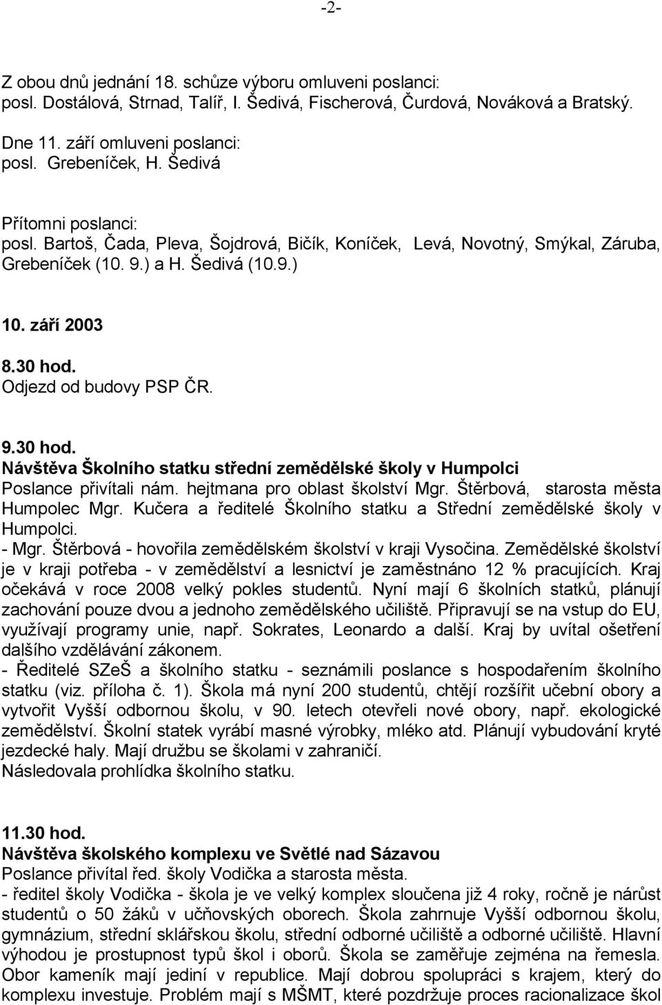 9.30 hod. Návštěva Školního statku střední zemědělské školy v Humpolci Poslance přivítali nám. hejtmana pro oblast školství Mgr. Štěrbová, starosta města Humpolec Mgr.