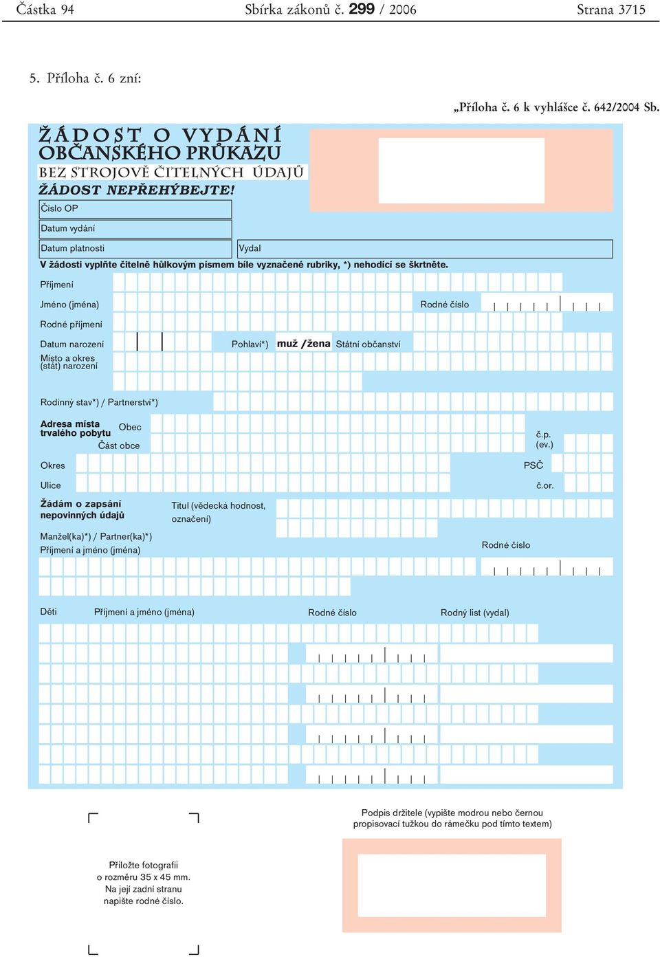 Příjmení Jméno (jména) Rodné příjmení Datum narození Místo a okres (stát) narození Vydal Pohlaví*) muž /žena Státní občanství Rodné číslo ¹PrÏõÂloha cï. 6 k vyhlaâsïce cï. 642/2004 Sb.