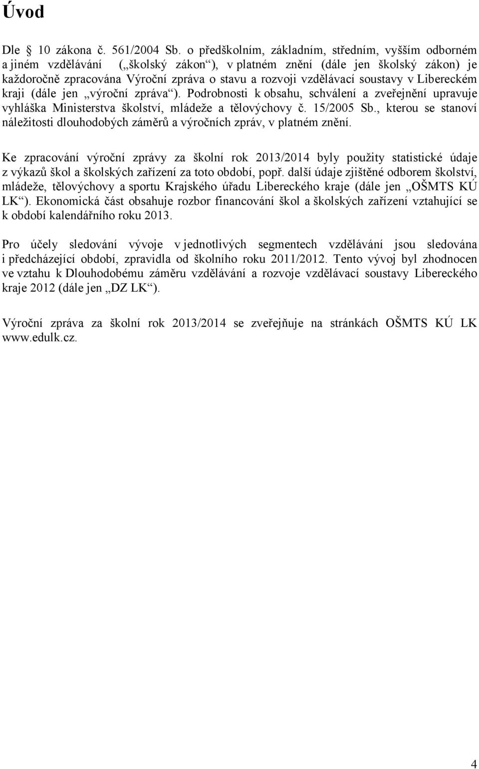 soustavy v Libereckém kraji (dále jen výroční zpráva ). Podrobnosti k obsahu, schválení a zveřejnění upravuje vyhláška Ministerstva školství, mládeže a tělovýchovy č. 15/2005 Sb.