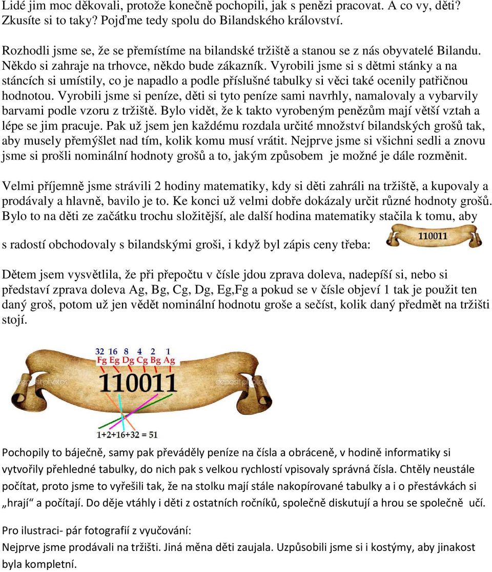 Vyrobili jsme si s dětmi stánky a na stáncích si umístily, co je napadlo a podle příslušné tabulky si věci také ocenily patřičnou hodnotou.