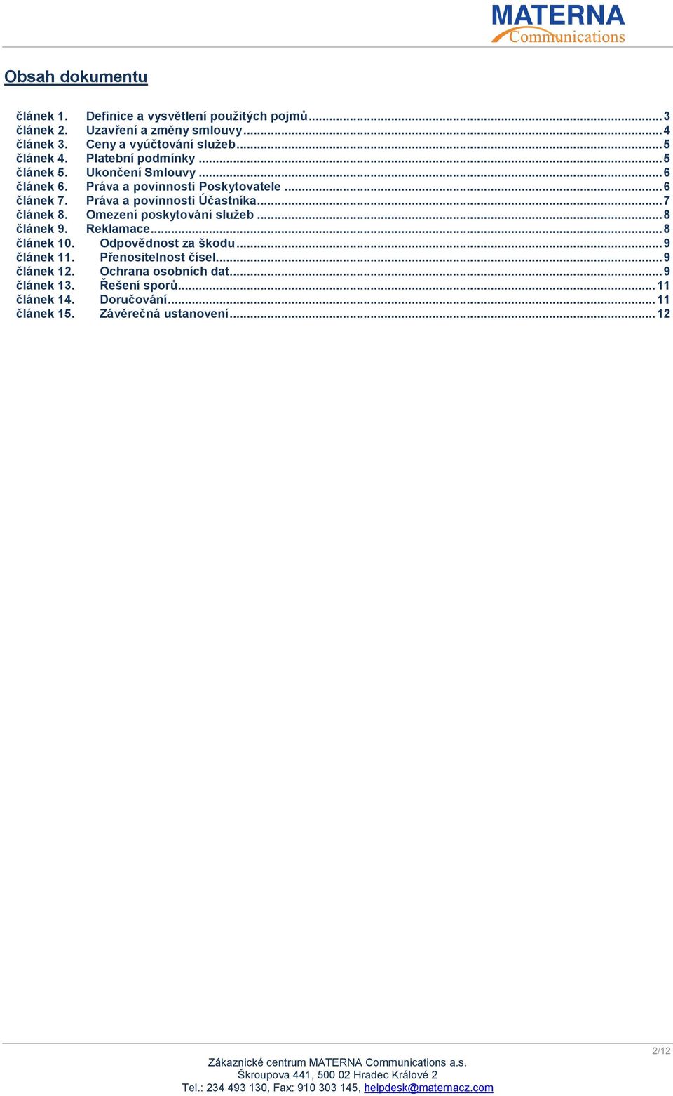 Práva a povinnosti Účastníka... 7 článek 8. Omezení poskytování služeb... 8 článek 9. Reklamace... 8 článek 10. Odpovědnost za škodu... 9 článek 11.