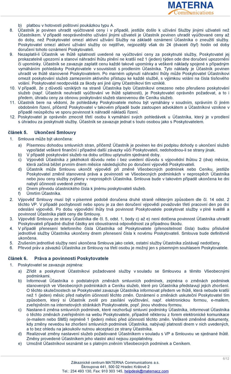 Poskytovatel omezí aktivní užívání služby co nejdříve, nejpozději však do 24 (dvaceti čtyř) hodin od doby doručení tohoto oznámení Poskytovateli. 9.