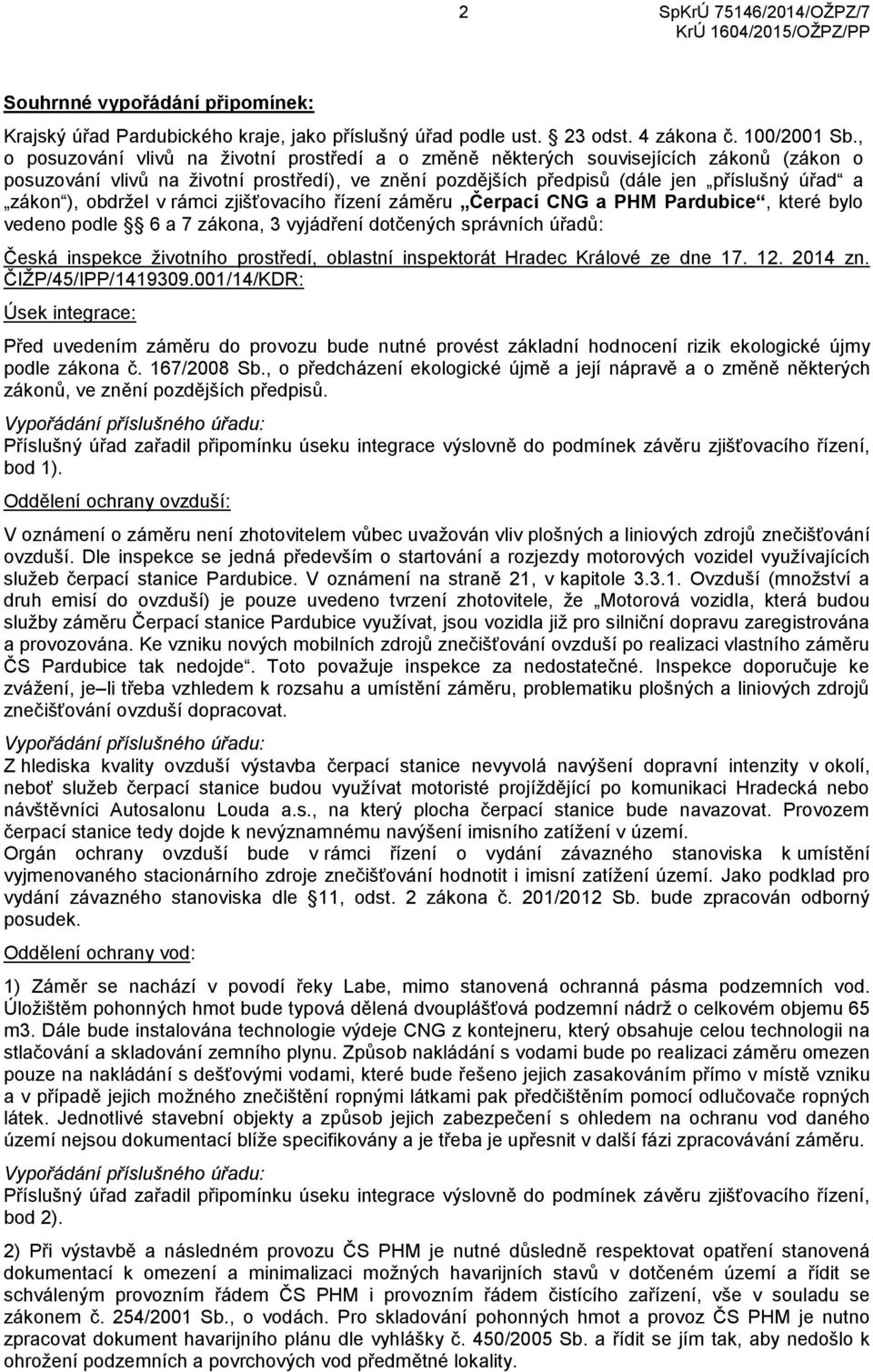 obdržel v rámci zjišťovacího řízení záměru Čerpací CNG a PHM Pardubice, které bylo vedeno podle 6 a 7 zákona, 3 vyjádření dotčených správních úřadů: Česká inspekce životního prostředí, oblastní