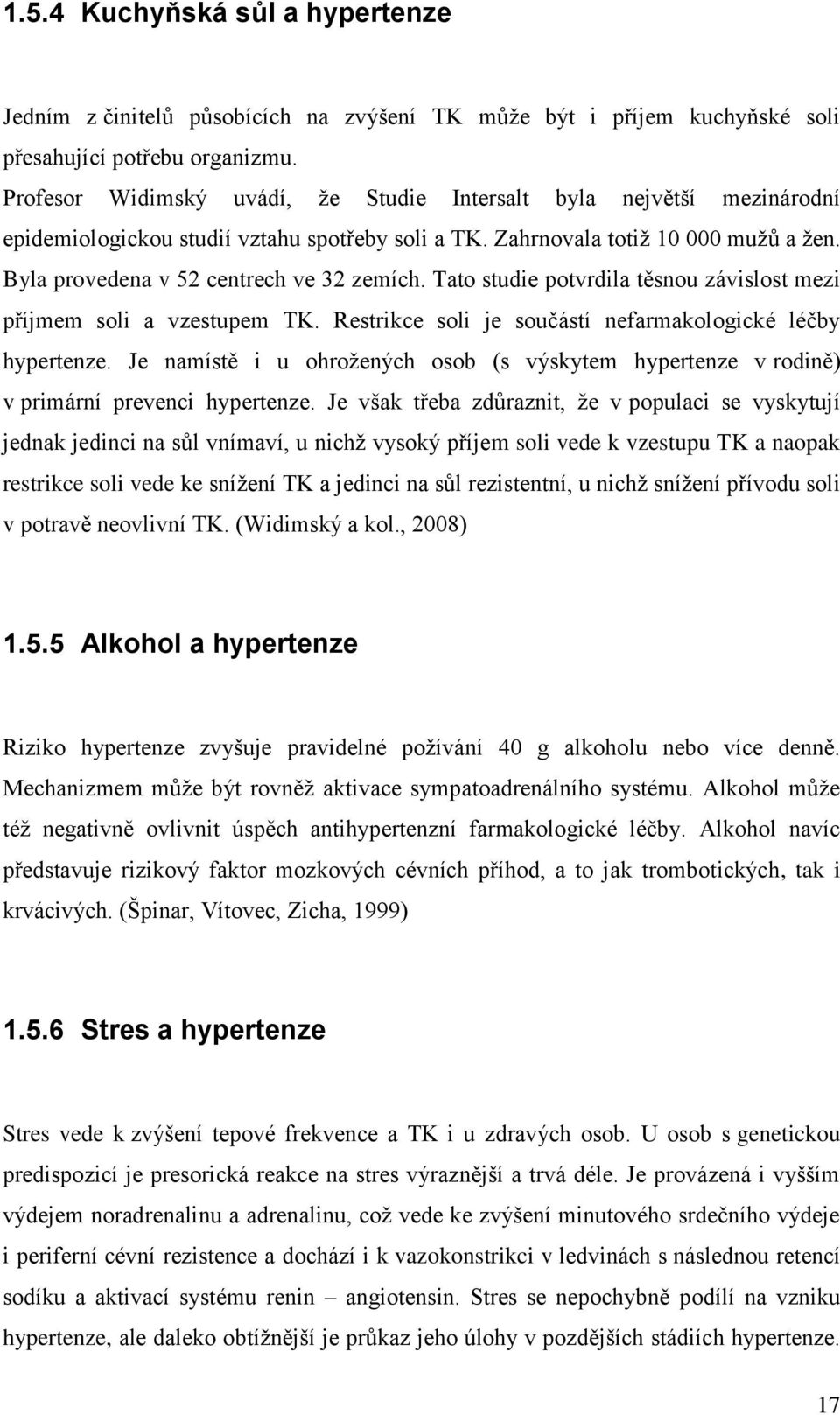 Tato studie potvrdila těsnou závislost mezi příjmem soli a vzestupem TK. Restrikce soli je součástí nefarmakologické léčby hypertenze.