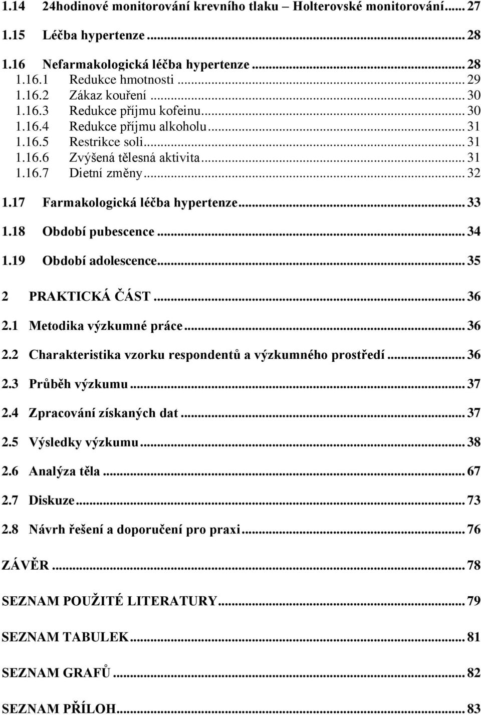 17 Farmakologická léčba hypertenze... 33 1.18 Období pubescence... 34 1.19 Období adolescence... 35 2 PRAKTICKÁ ČÁST... 36 2.1 Metodika výzkumné práce... 36 2.2 Charakteristika vzorku respondentů a výzkumného prostředí.