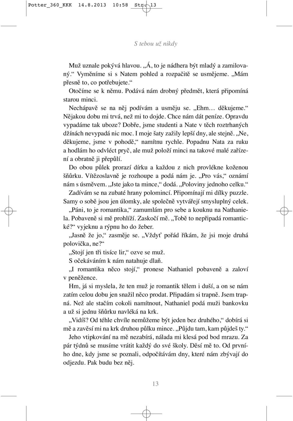 Chce nám dát peníze. Opravdu vypadáme tak uboze? Dobře, jsme studenti a Nate v těch roztrhaných džínách nevypadá nic moc. I moje šaty zažily lepší dny, ale stejně.