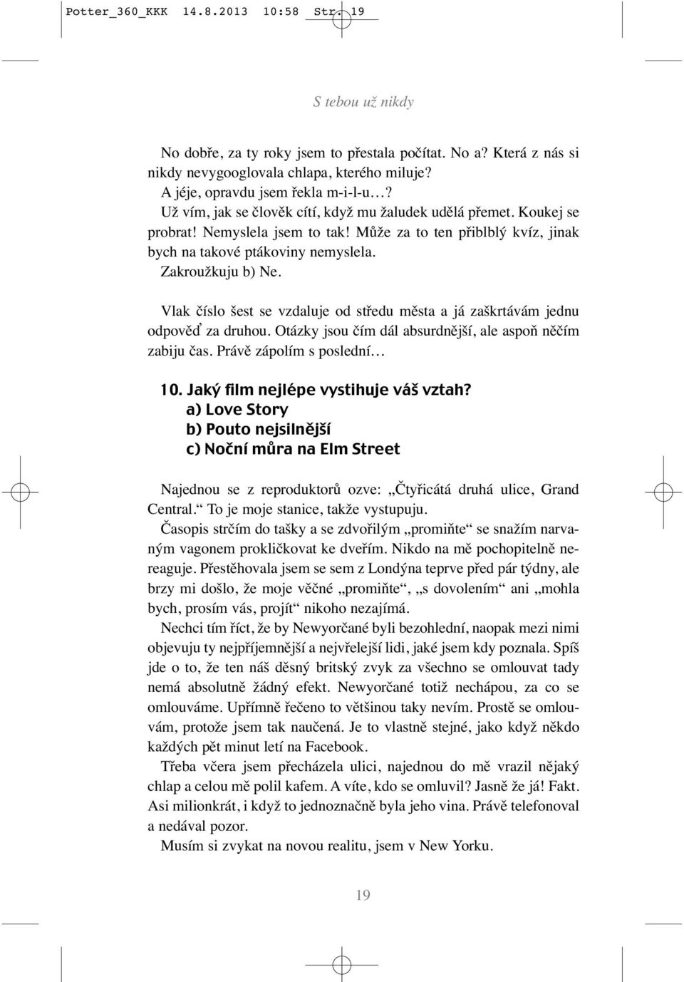 Může za to ten přiblblý kvíz, jinak bych na takové ptákoviny nemyslela. Zakroužkuju b) Ne. Vlak číslo šest se vzdaluje od středu města a já zaškrtávám jednu odpověď za druhou.