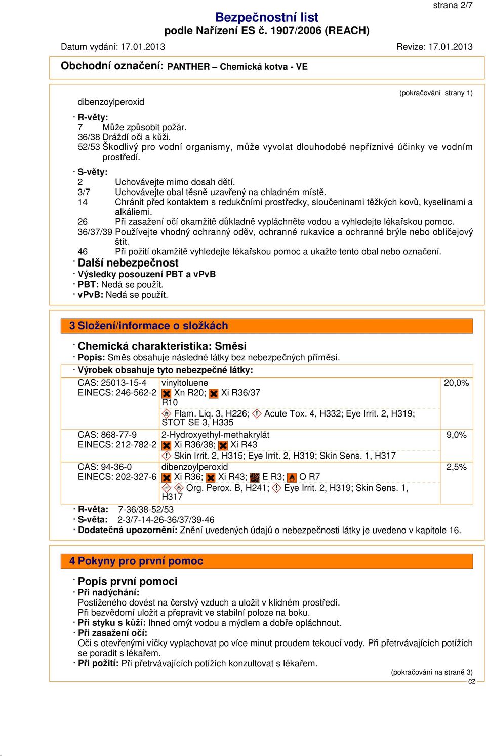 14 Chránit před kontaktem s redukčními prostředky, sloučeninami těžkých kovů, kyselinami a alkáliemi. 26 Při zasažení očí okamžitě důkladně vypláchněte vodou a vyhledejte lékařskou pomoc.