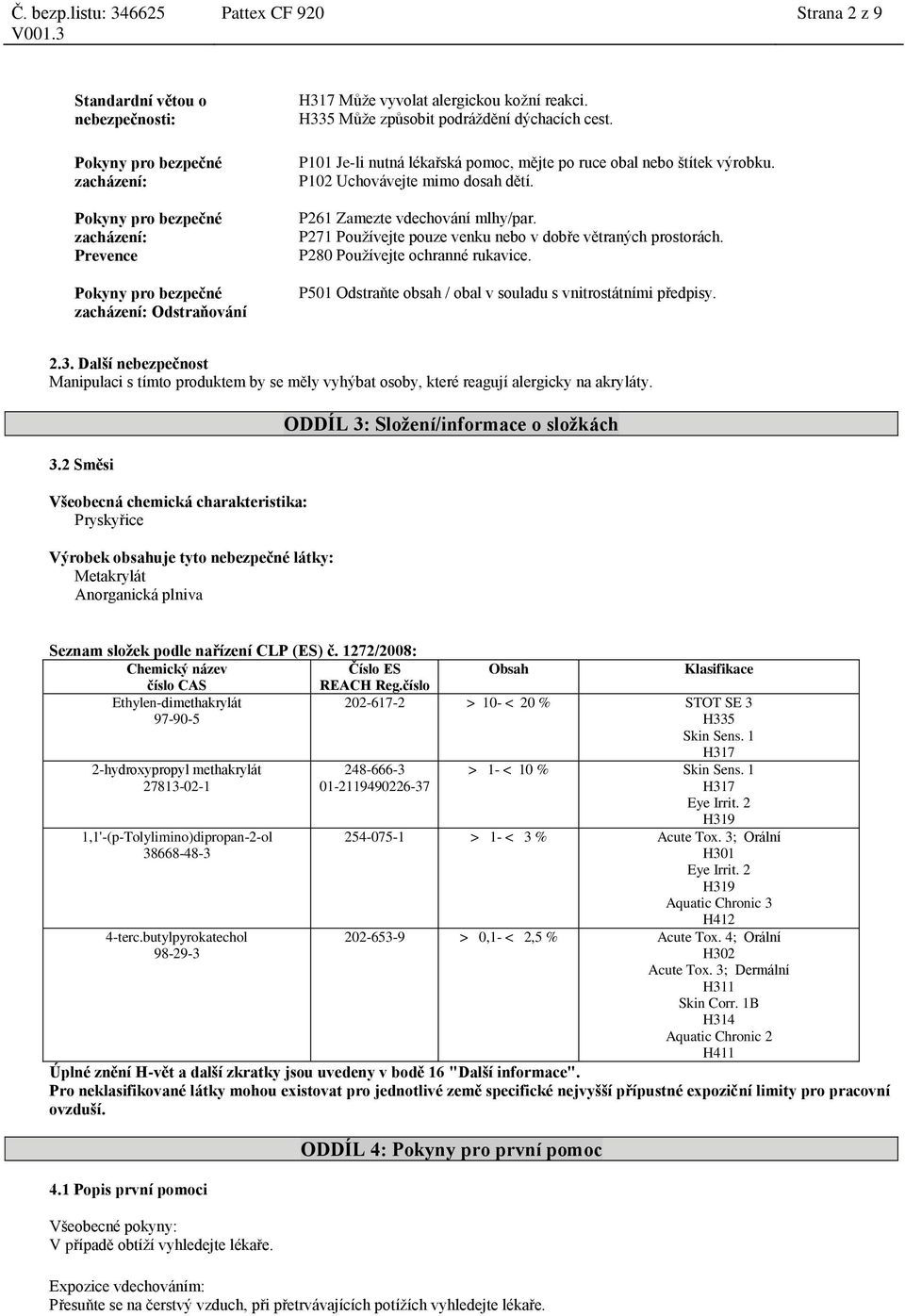 P102 Uchovávejte mimo dosah dětí. P261 Zamezte vdechování mlhy/par. P271 Používejte pouze venku nebo v dobře větraných prostorách. P280 Používejte ochranné rukavice.