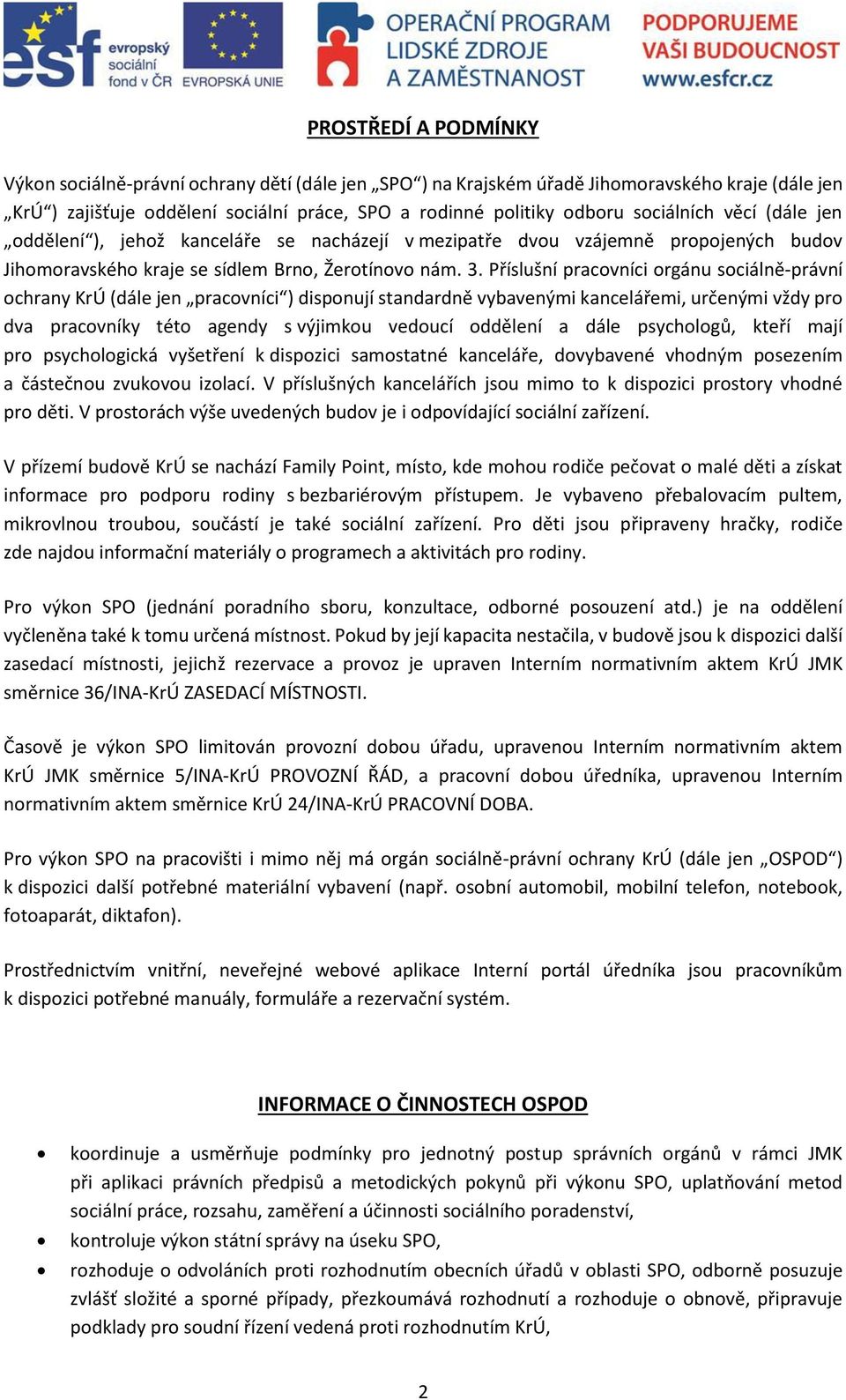 Příslušní pracovníci orgánu sociálně-právní ochrany KrÚ (dále jen pracovníci ) disponují standardně vybavenými kancelářemi, určenými vždy pro dva pracovníky této agendy s výjimkou vedoucí oddělení a