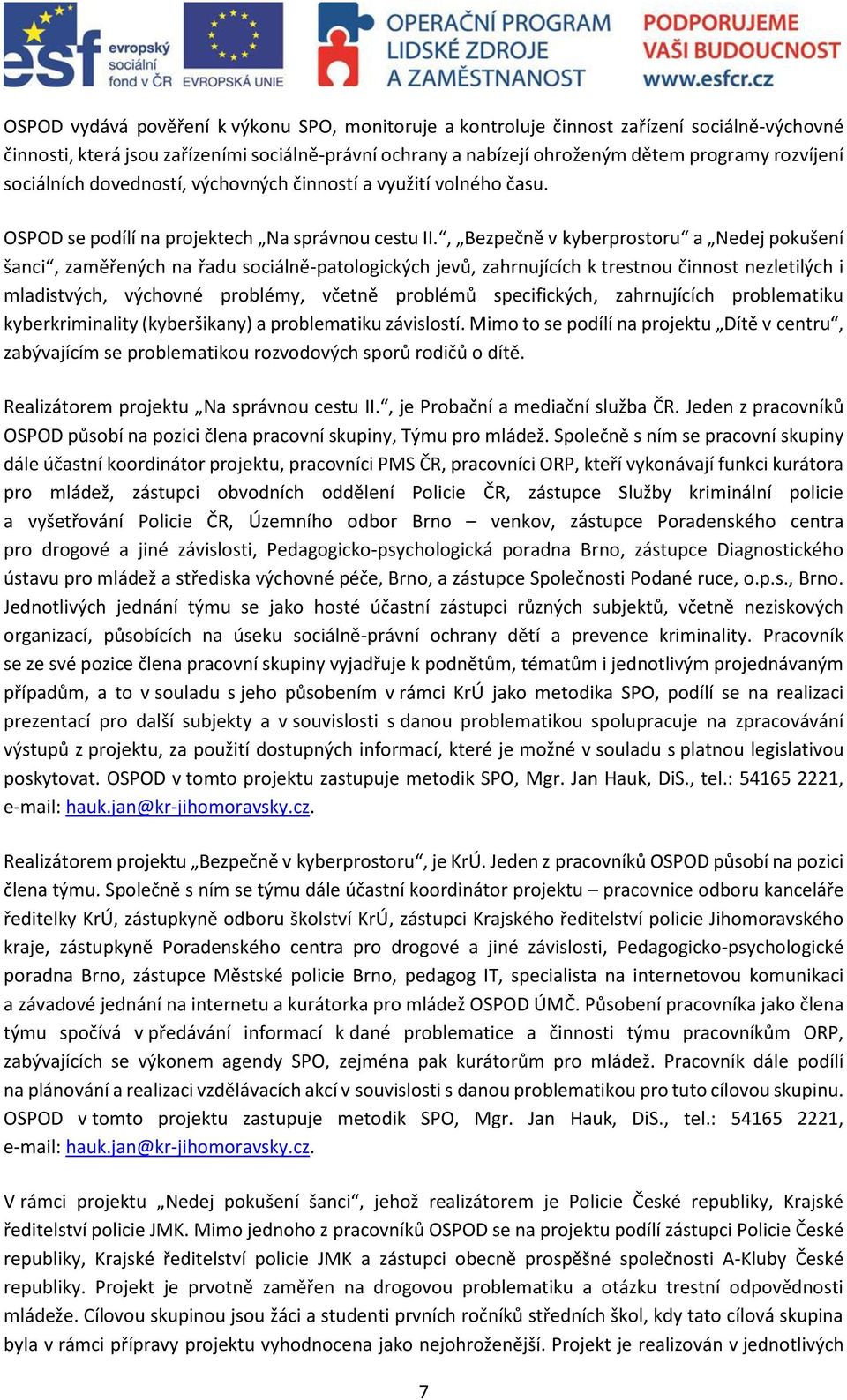 , Bezpečně v kyberprostoru a Nedej pokušení šanci, zaměřených na řadu sociálně-patologických jevů, zahrnujících k trestnou činnost nezletilých i mladistvých, výchovné problémy, včetně problémů