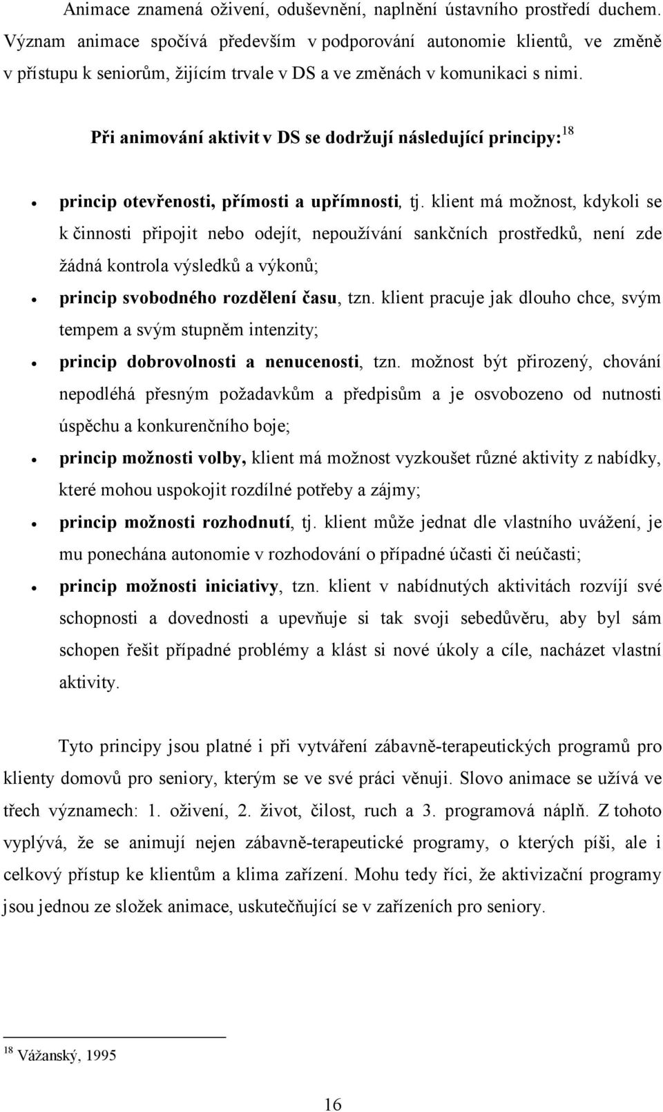 Při animování aktivit v DS se dodržují následující principy: 18 princip otevřenosti, přímosti a upřímnosti, tj.