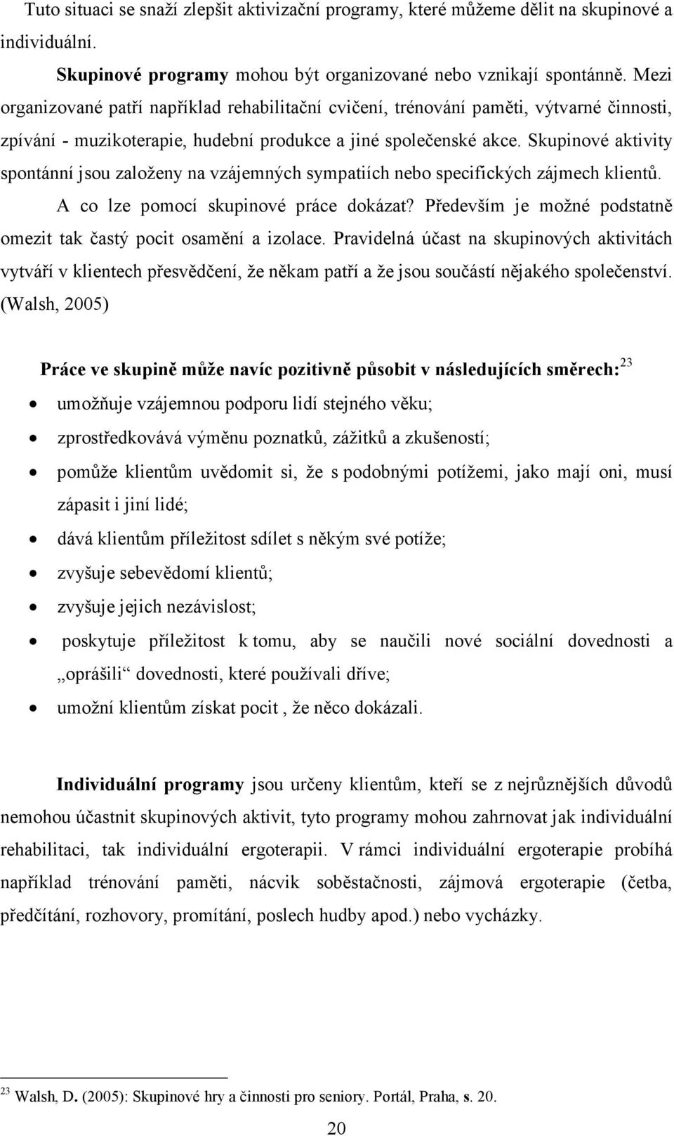 Skupinové aktivity spontánní jsou založeny na vzájemných sympatiích nebo specifických zájmech klientů. A co lze pomocí skupinové práce dokázat?