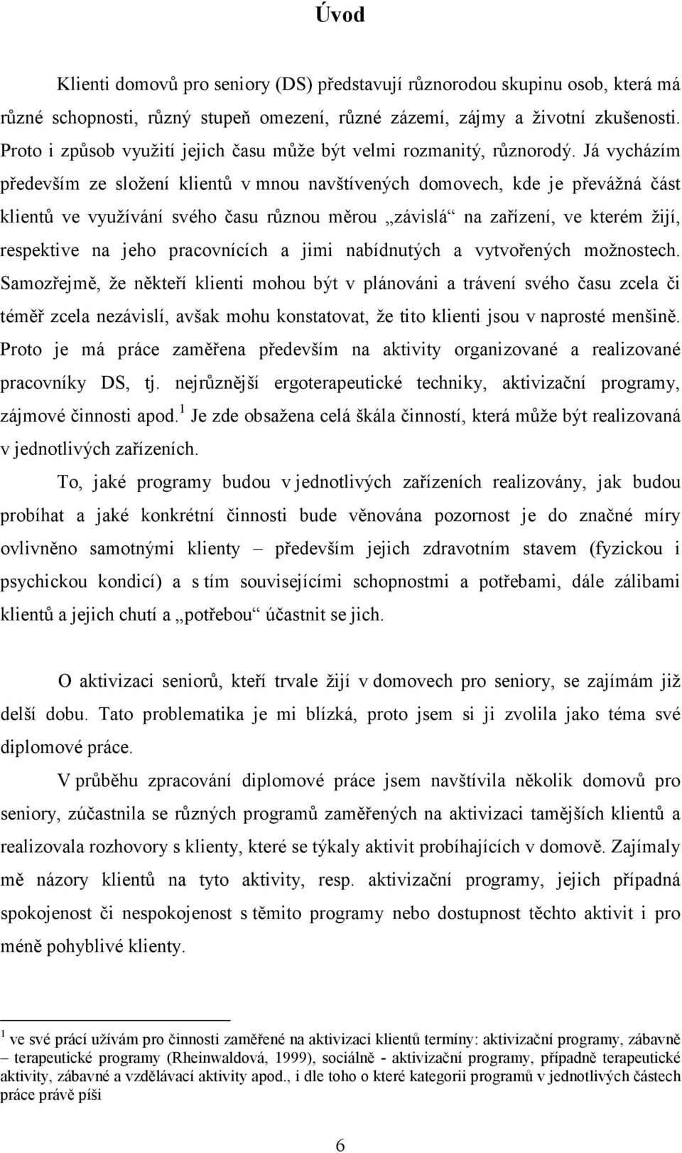 Já vycházím především ze složení klientů v mnou navštívených domovech, kde je převážná část klientů ve využívání svého času různou měrou závislá na zařízení, ve kterém žijí, respektive na jeho