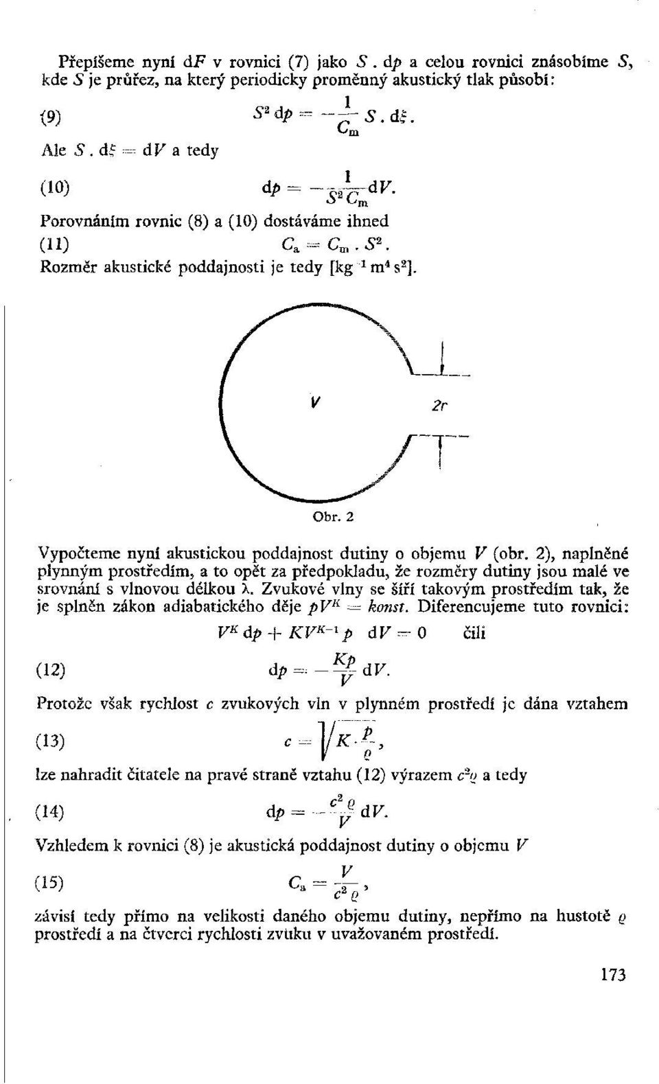 Vypočteme nyní akustickou poddajnost dutiny o objemu V (obr. 2), naplněné plynným prostředím, a to opět za předpokladu, že rozměry dutiny jsou malé ve srovnání s vlnovou délkou X.