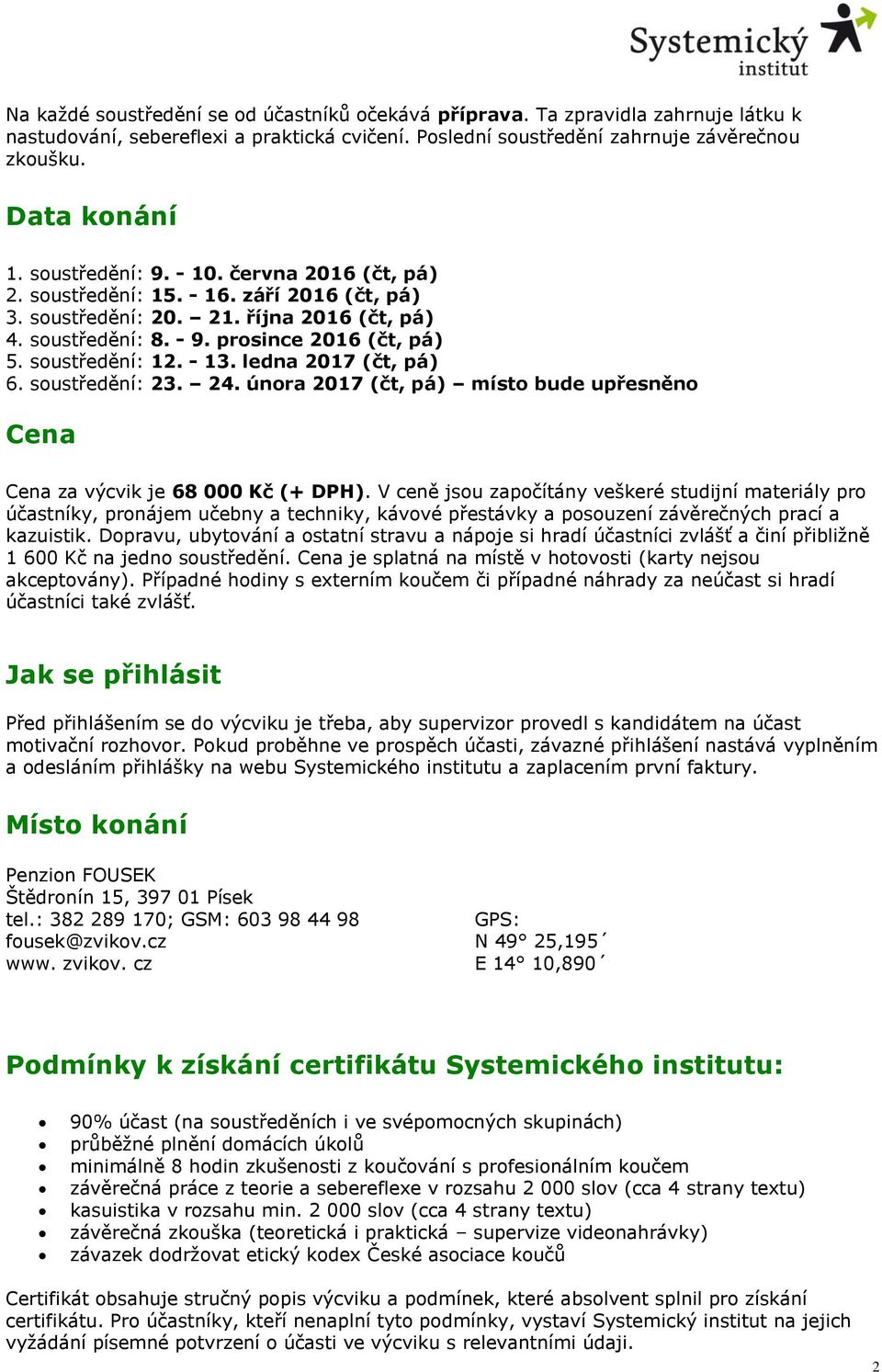 - 13. ledna 2017 (čt, pá) 6. soustředění: 23. 24. února 2017 (čt, pá) místo bude upřesněno Cena Cena za výcvik je 68 000 Kč (+ DPH).