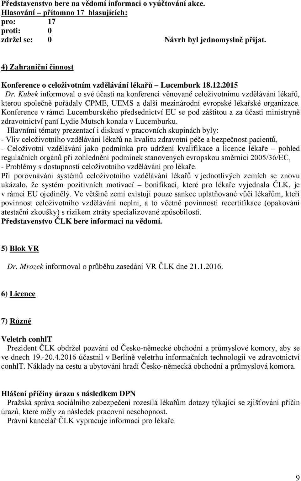 Konference v rámci Lucemburského předsednictví EU se pod záštitou a za účasti ministryně zdravotnictví paní Lydie Mutsch konala v Lucemburku.