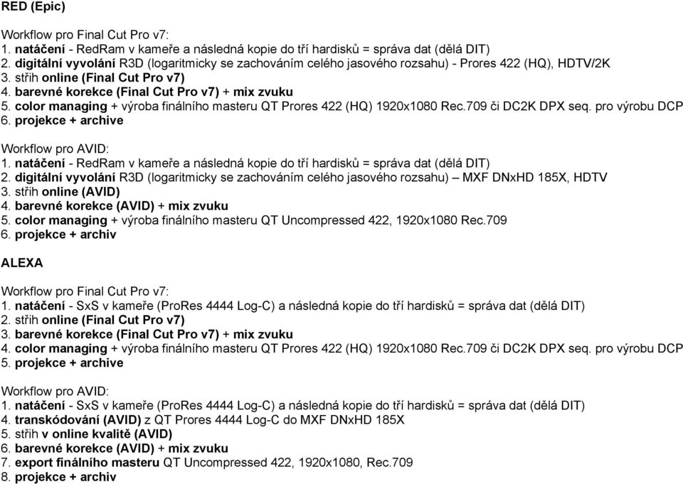 color managing + výroba finálního masteru QT Prores 422 (HQ) 1920x1080 Rec.709 či DC2K DPX seq. pro výrobu DCP 6. projekce + archive Workflow pro AVID: 1.
