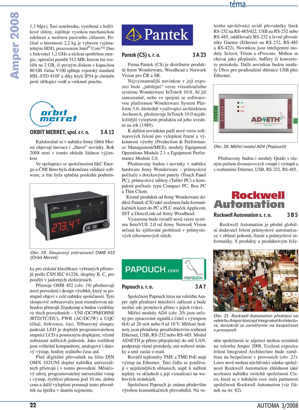 s kapacitou 80 GB. Getac V100 splňuje vojenský standard MIL-STD 810F a díky krytí IP54 je chráněn proti stříkající vodě a vniknutí prachu. ORBIT MERRET, spol. s r. o.