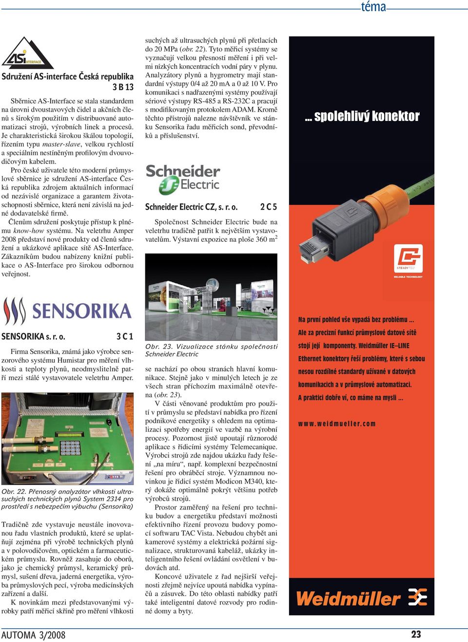 Pro české uživatele této moderní průmyslové sběrnice je sdružení AS-interface Česká republika zdrojem aktuálních informací od nezávislé organizace a garantem životaschopnosti sběrnice, která není