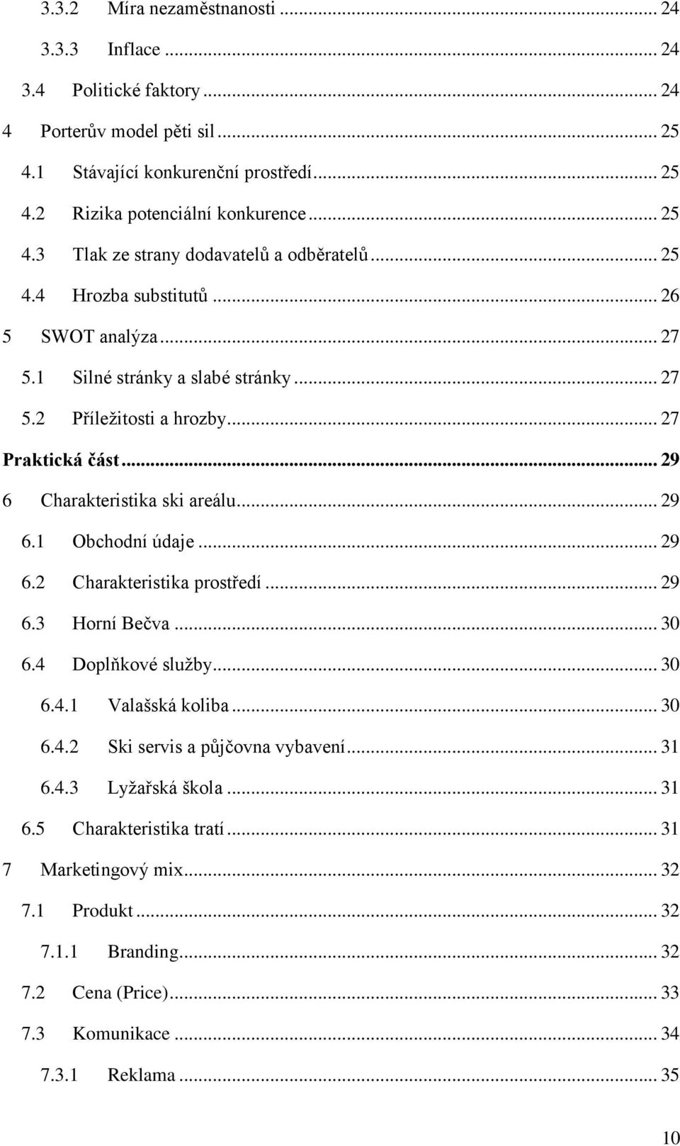 .. 29 6.2 Charakteristika prostředí... 29 6.3 Horní Bečva... 30 6.4 Doplňkové služby... 30 6.4.1 Valašská koliba... 30 6.4.2 Ski servis a půjčovna vybavení... 31 6.4.3 Lyžařská škola... 31 6.5 Charakteristika tratí.