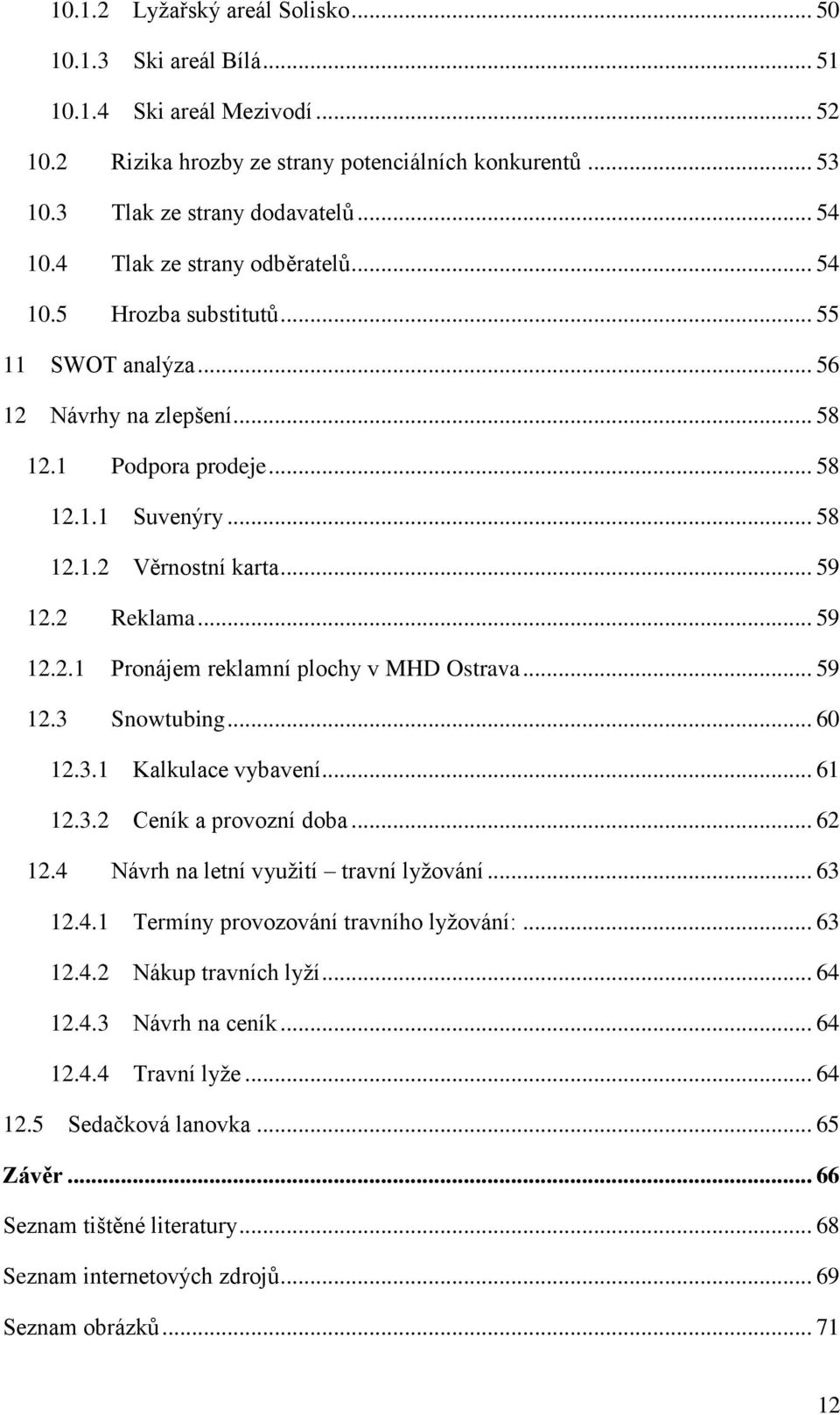 2 Reklama... 59 12.2.1 Pronájem reklamní plochy v MHD Ostrava... 59 12.3 Snowtubing... 60 12.3.1 Kalkulace vybavení... 61 12.3.2 Ceník a provozní doba... 62 12.