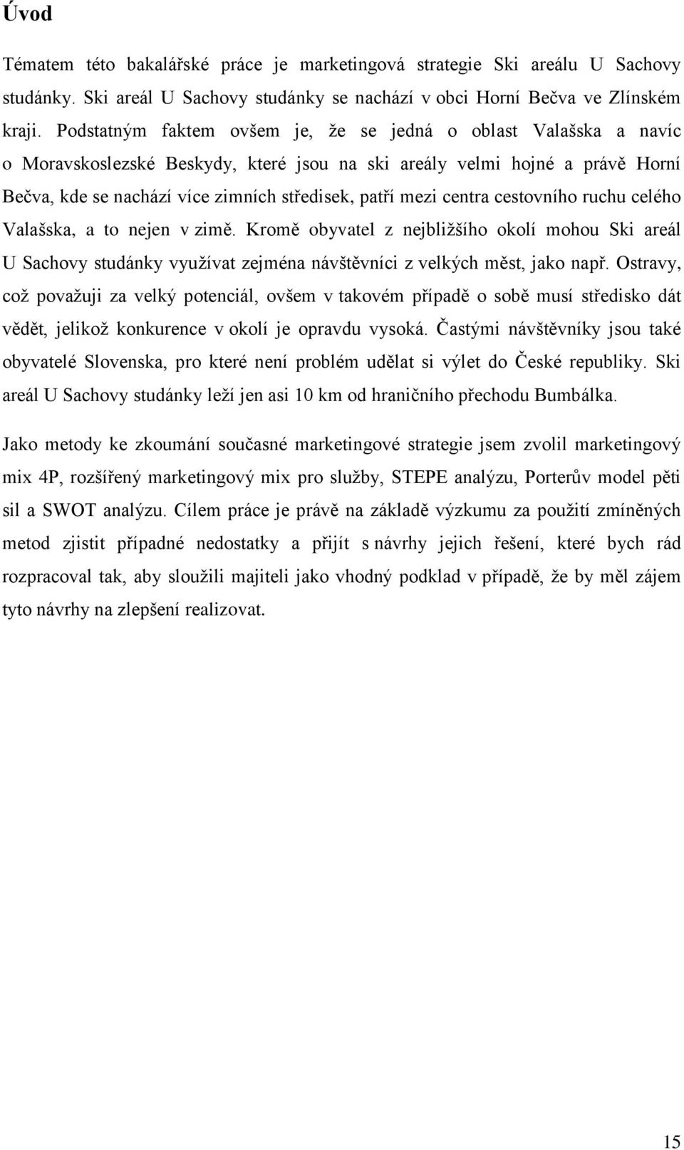 mezi centra cestovního ruchu celého Valašska, a to nejen v zimě. Kromě obyvatel z nejbližšího okolí mohou Ski areál U Sachovy studánky využívat zejména návštěvníci z velkých měst, jako např.