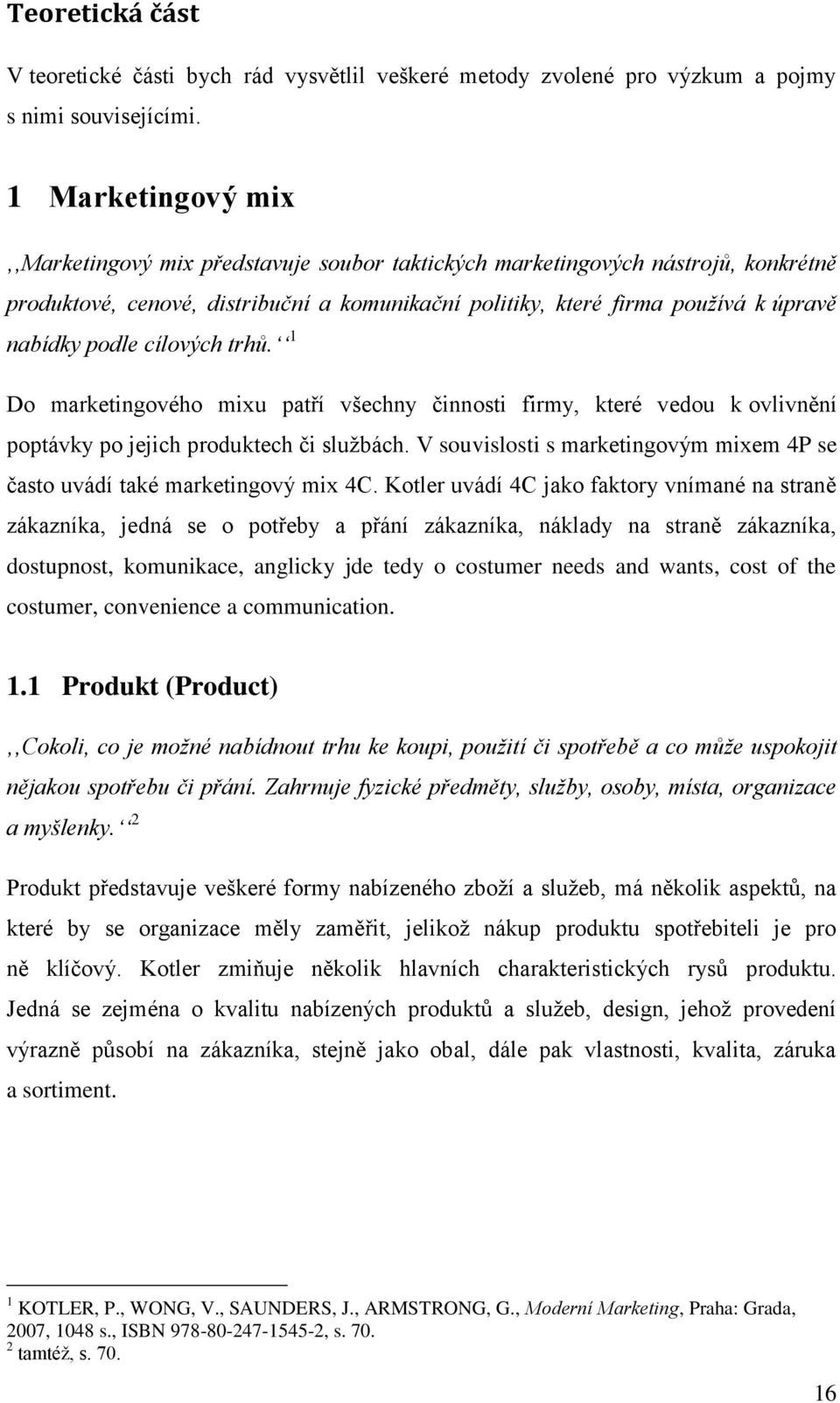 cílových trhů. 1 Do marketingového mixu patří všechny činnosti firmy, které vedou k ovlivnění poptávky po jejich produktech či službách.