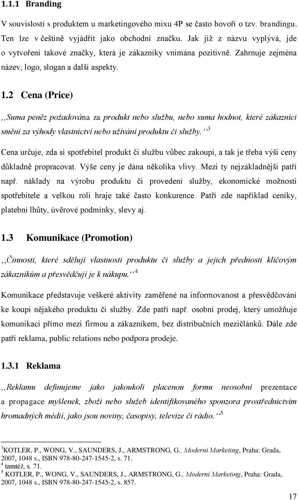 2 Cena (Price) Suma peněz požadována za produkt nebo službu, nebo suma hodnot, které zákazníci smění za výhody vlastnictví nebo užívání produktu či služby.