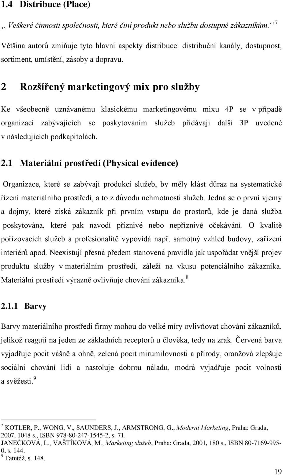 2 Rozšířený marketingový mix pro služby Ke všeobecně uznávanému klasickému marketingovému mixu 4P se v případě organizací zabývajících se poskytováním služeb přidávají další 3P uvedené v