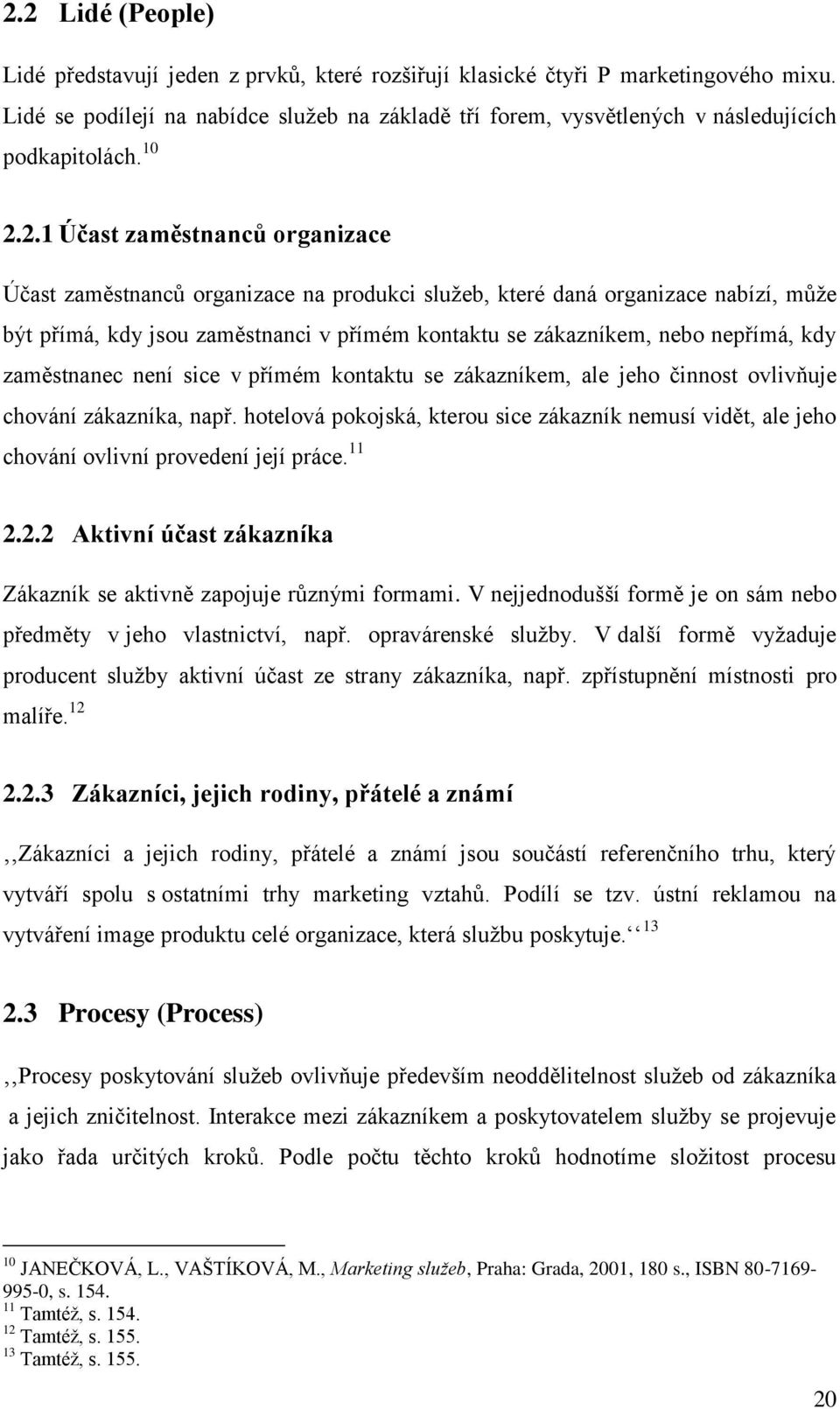 2.1 Účast zaměstnanců organizace Účast zaměstnanců organizace na produkci služeb, které daná organizace nabízí, může být přímá, kdy jsou zaměstnanci v přímém kontaktu se zákazníkem, nebo nepřímá, kdy