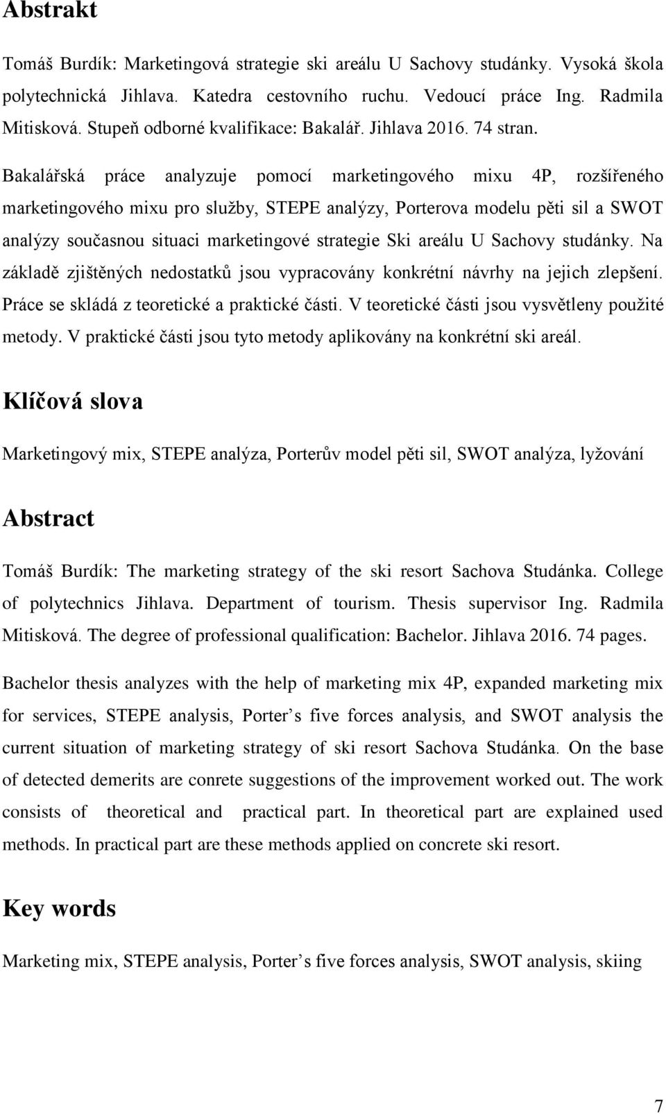 Bakalářská práce analyzuje pomocí marketingového mixu 4P, rozšířeného marketingového mixu pro služby, STEPE analýzy, Porterova modelu pěti sil a SWOT analýzy současnou situaci marketingové strategie