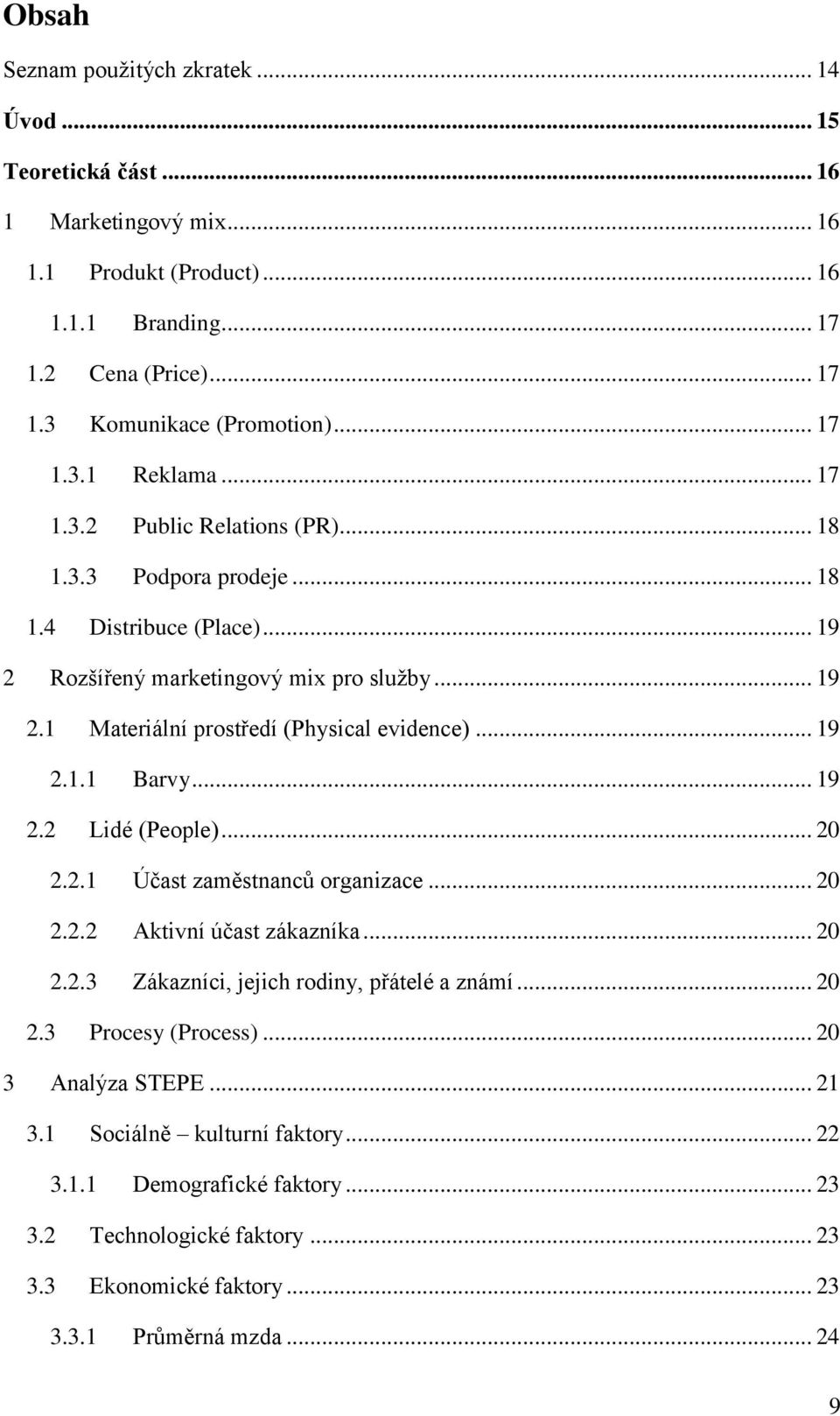 .. 19 2.1.1 Barvy... 19 2.2 Lidé (People)... 20 2.2.1 Účast zaměstnanců organizace... 20 2.2.2 Aktivní účast zákazníka... 20 2.2.3 Zákazníci, jejich rodiny, přátelé a známí... 20 2.3 Procesy (Process).