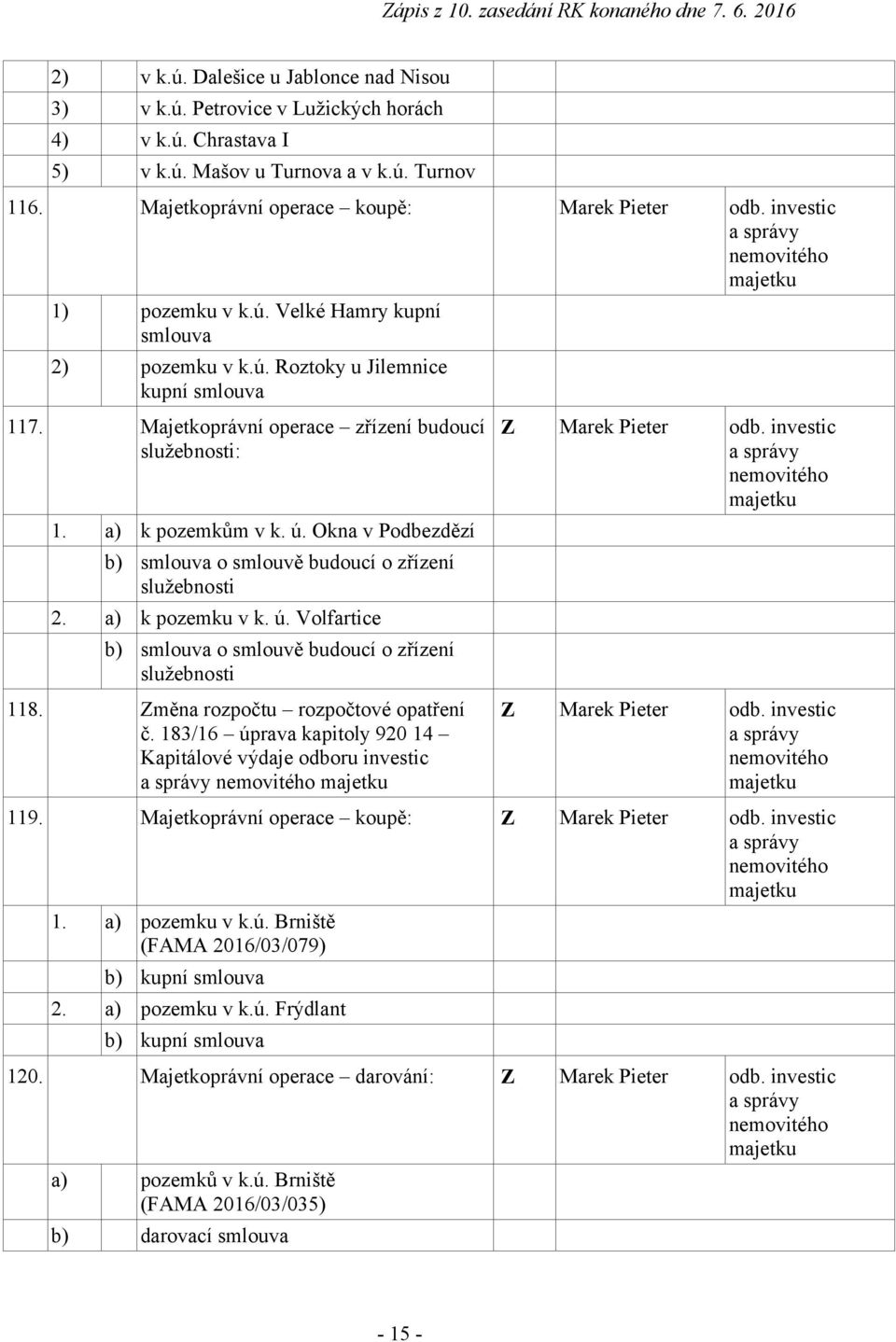 a) k pozemkům v k. ú. Okna v Podbezdězí b) smlouva o smlouvě budoucí o zřízení služebnosti 2. a) k pozemku v k. ú. Volfartice b) smlouva o smlouvě budoucí o zřízení služebnosti 118.