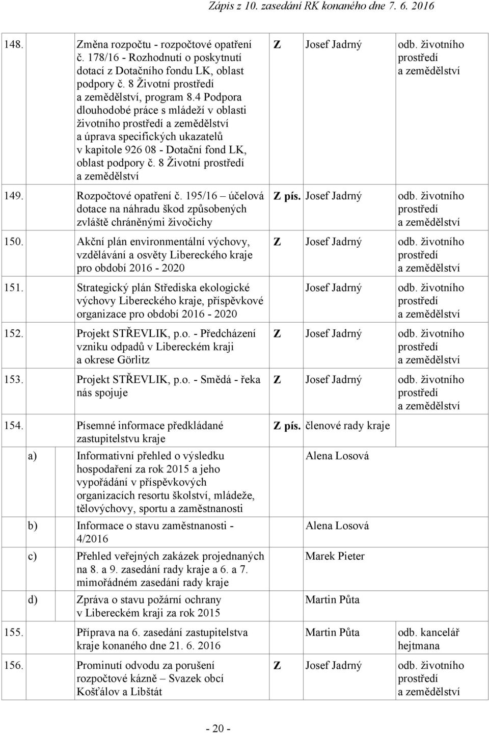 8 Životní prostředí a zemědělství 149. Rozpočtové opatření č. 195/16 účelová dotace na náhradu škod způsobených zvláště chráněnými živočichy 150.
