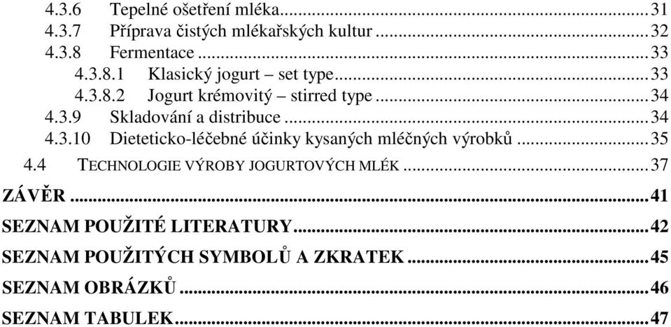 ..34 4.3.10 Dieteticko-léčebné účinky kysaných mléčných výrobků...35 4.4 TECHNOLOGIE VÝROBY JOGURTOVÝCH MLÉK.