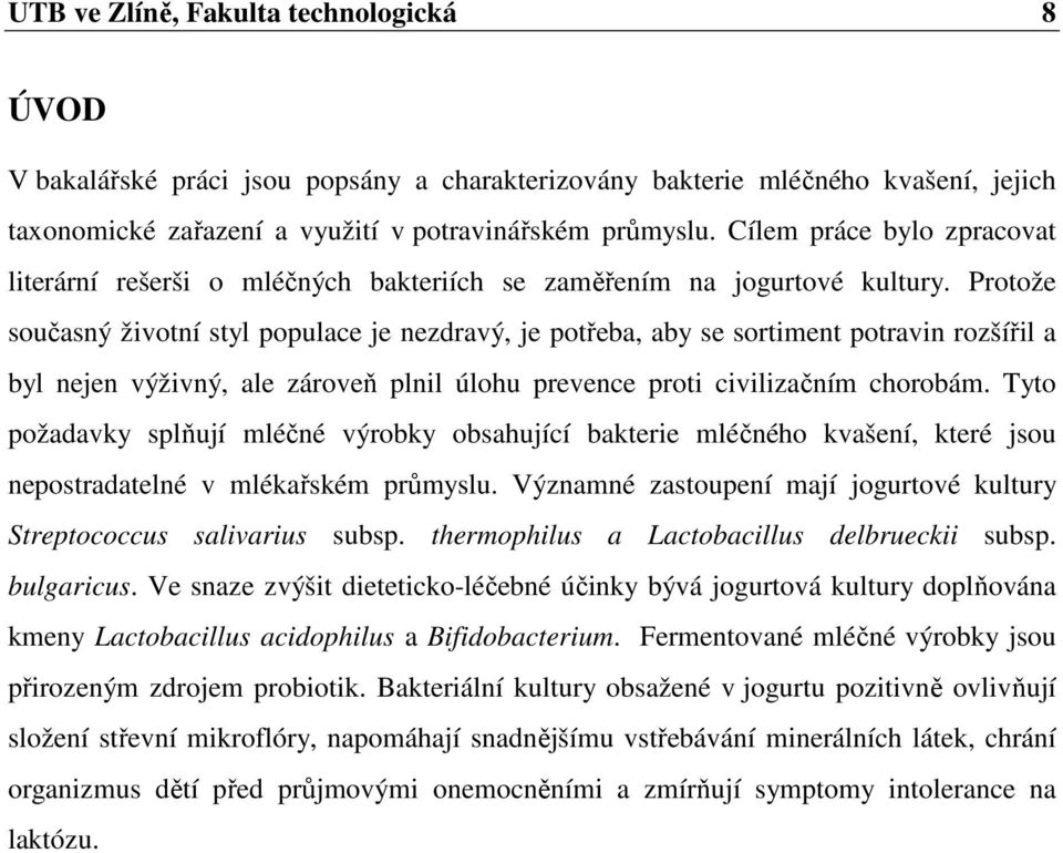 Protože současný životní styl populace je nezdravý, je potřeba, aby se sortiment potravin rozšířil a byl nejen výživný, ale zároveň plnil úlohu prevence proti civilizačním chorobám.