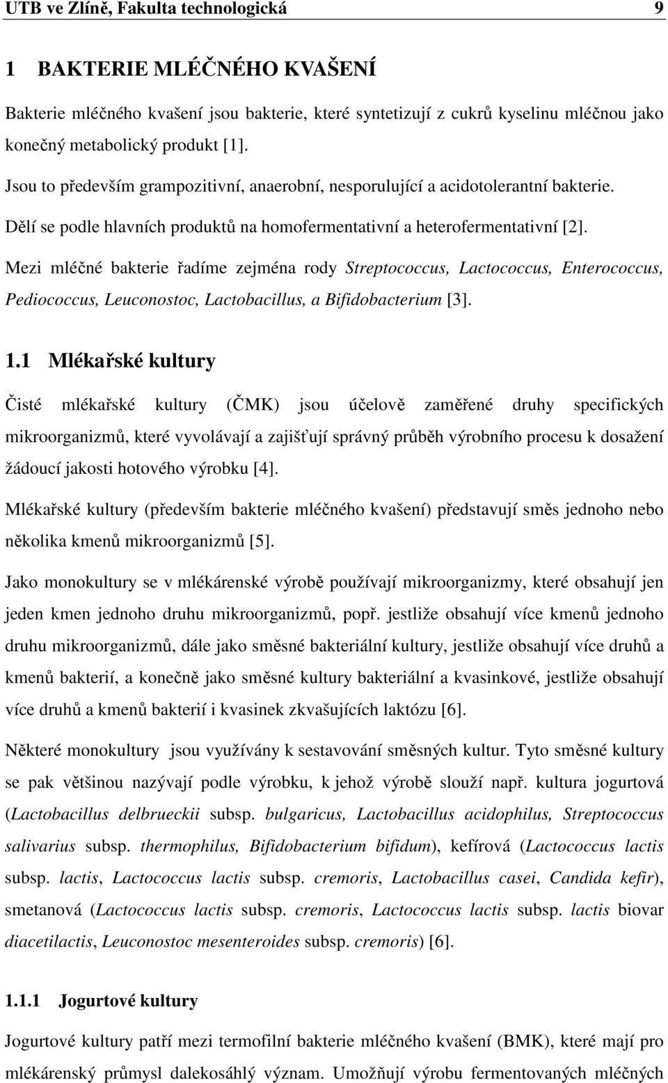 Mezi mléčné bakterie řadíme zejména rody Streptococcus, Lactococcus, Enterococcus, Pediococcus, Leuconostoc, Lactobacillus, a Bifidobacterium [3]. 1.