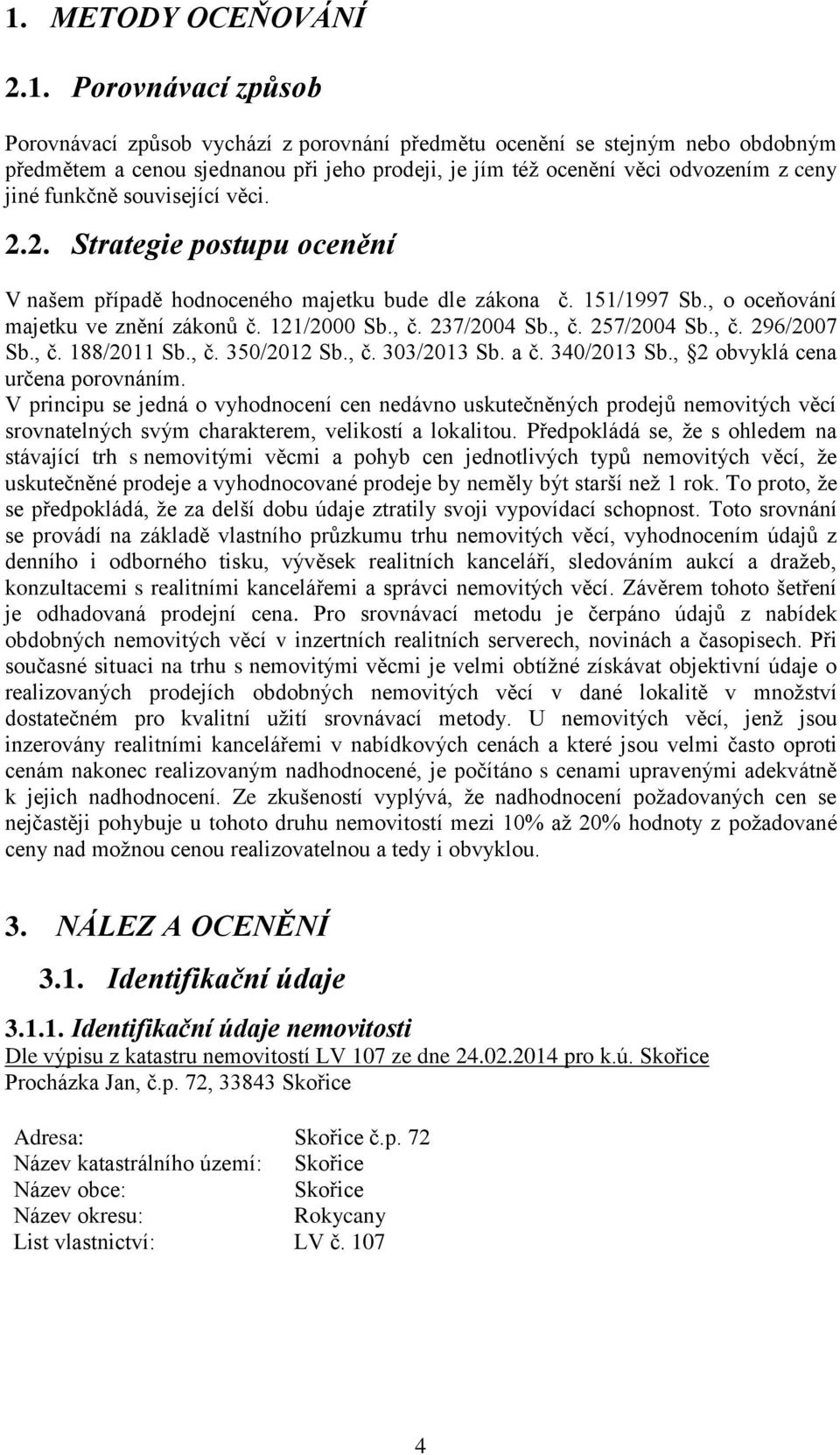 , č. 237/2004 Sb., č. 257/2004 Sb., č. 296/2007 Sb., č. 188/2011 Sb., č. 350/2012 Sb., č. 303/2013 Sb. a č. 340/2013 Sb., 2 obvyklá cena určena porovnáním.