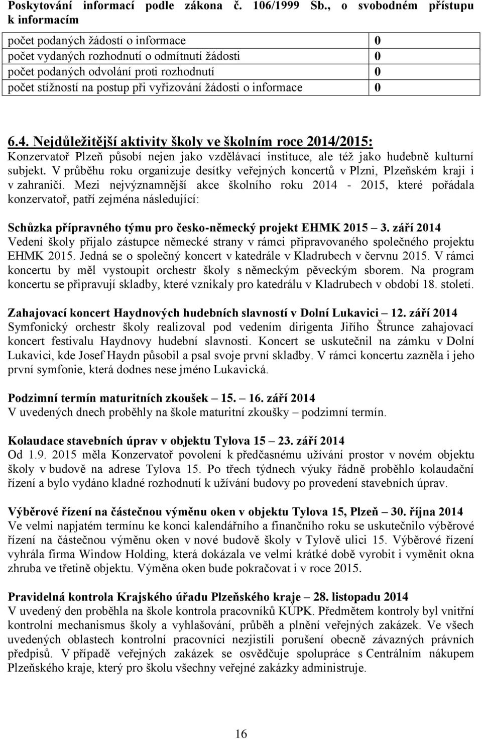 vyřizování žádosti o informace 0 6.4. Nejdůležitější aktivity školy ve školním roce 2014/2015: Konzervatoř Plzeň působí nejen jako vzdělávací instituce, ale též jako hudebně kulturní subjekt.