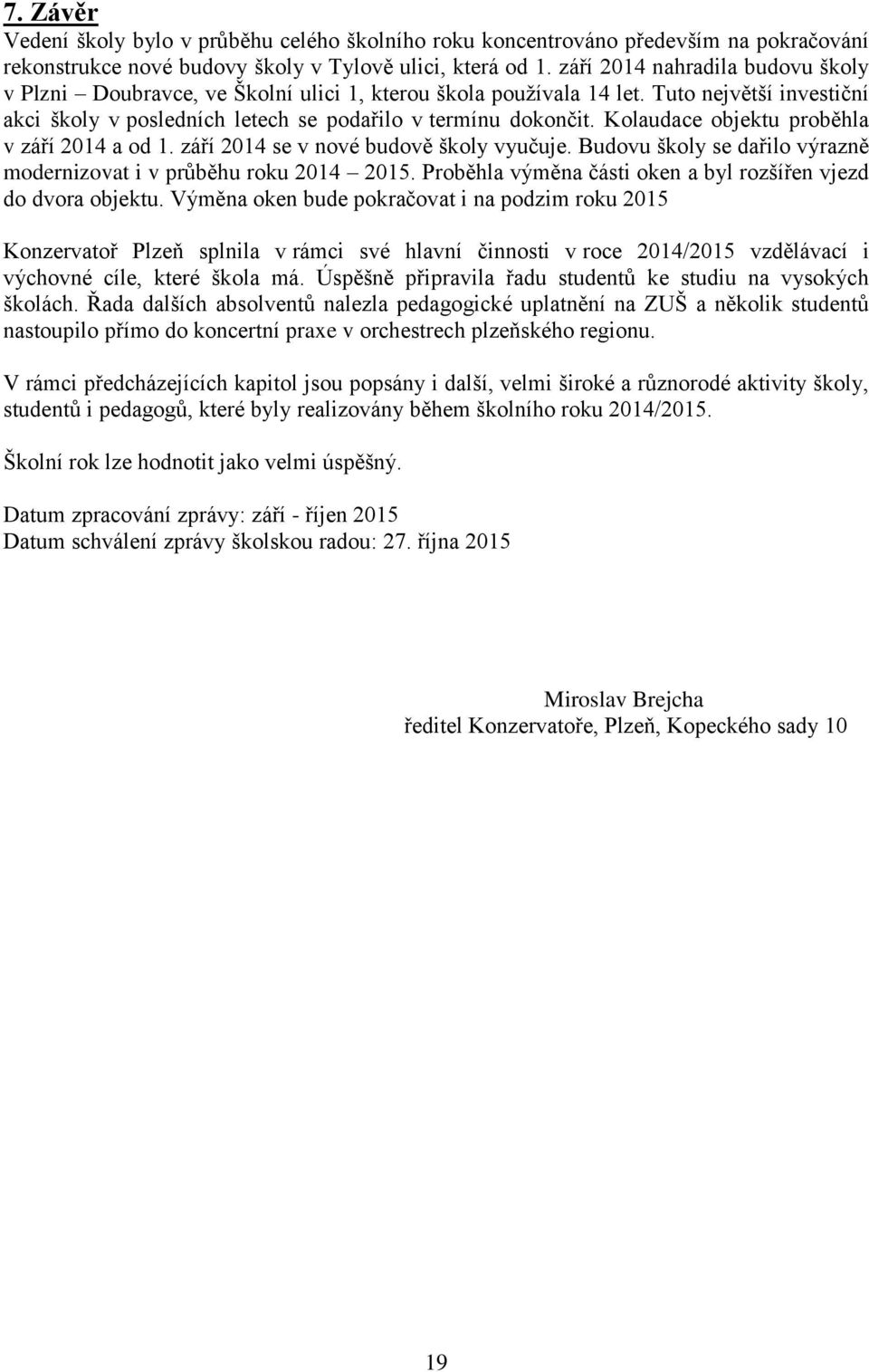 Kolaudace objektu proběhla v září 2014 a od 1. září 2014 se v nové budově školy vyučuje. Budovu školy se dařilo výrazně modernizovat i v průběhu roku 2014 2015.