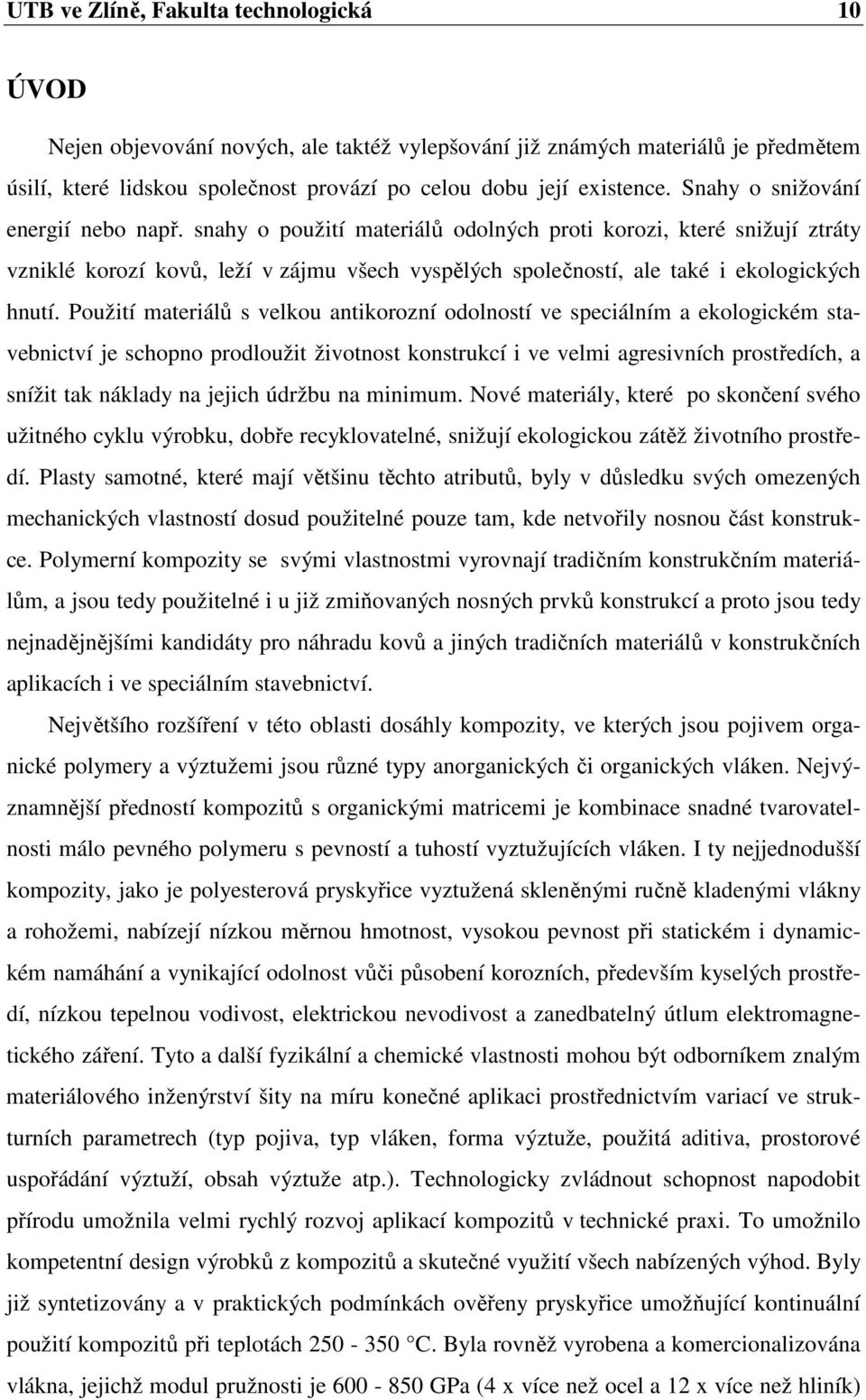 Použití materiálů s velkou antikorozní odolností ve speciálním a ekologickém stavebnictví je schopno prodloužit životnost konstrukcí i ve velmi agresivních prostředích, a snížit tak náklady na jejich